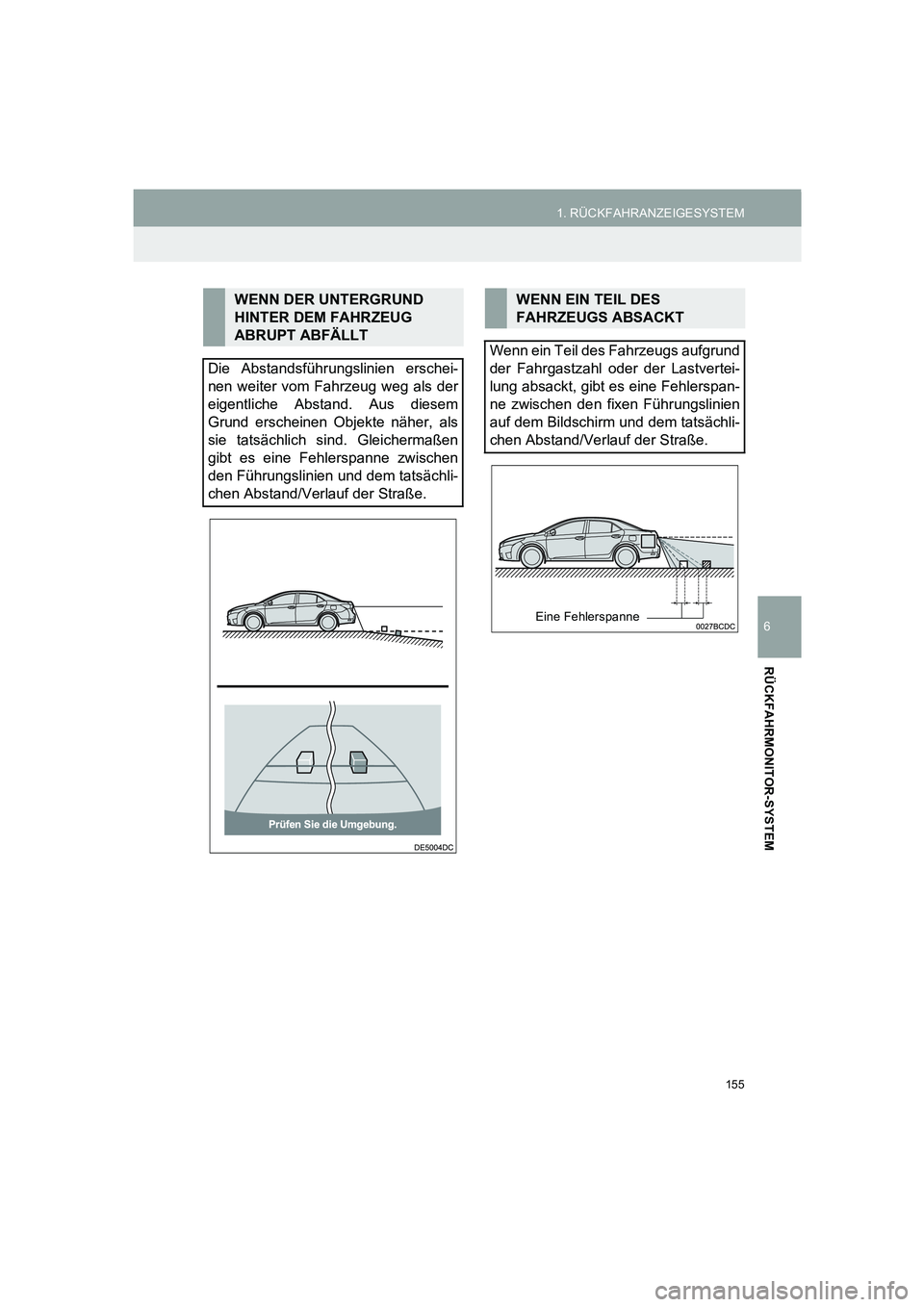 TOYOTA AURIS 2014  Betriebsanleitungen (in German) 155
1. RÜCKFAHRANZEIGESYSTEM
COROLLA_14CY_Navi_EM
6
RÜCKFAHRMONITOR-SYSTEM
WENN DER UNTERGRUND 
HINTER DEM FAHRZEUG 
ABRUPT ABFÄLLT
Die Abstandsführungslinien erschei-
nen weiter vom Fahrzeug weg 