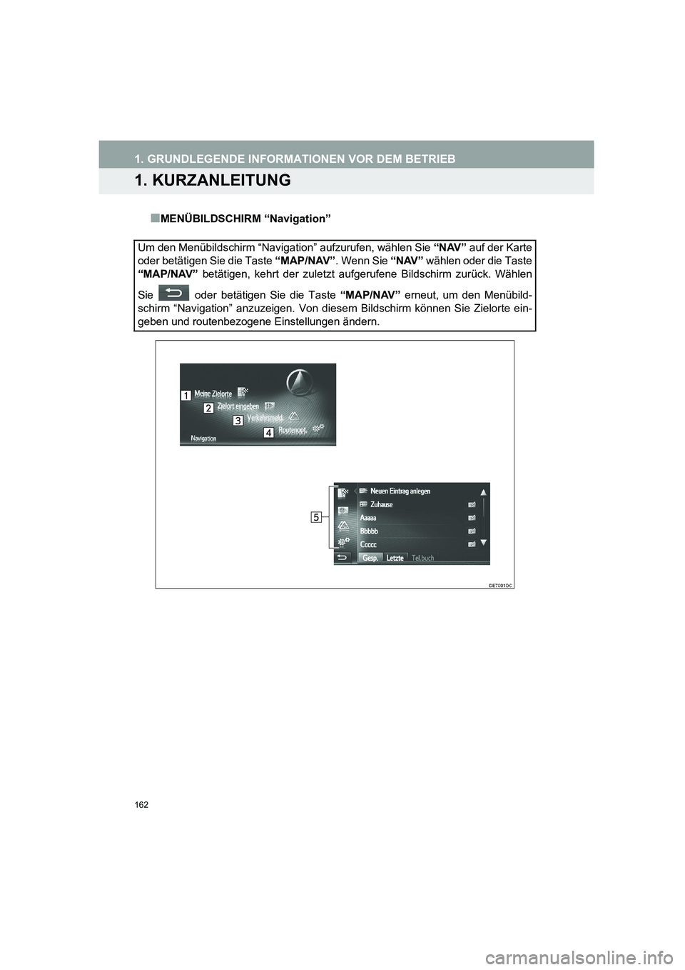 TOYOTA AURIS 2014 Betriebsanleitungen (in German) 162
COROLLA_14CY_Navi_EM
1. GRUNDLEGENDE INFORMATIONEN VOR DEM BETRIEB
1. KURZANLEITUNG
■MENÜBILDSCHIRM “Navigation”
Um den Menübildschirm “Navigation” aufzurufen, wählen Sie “NAV” au TOYOTA AURIS 2014 Betriebsanleitungen (in German) 162
COROLLA_14CY_Navi_EM
1. GRUNDLEGENDE INFORMATIONEN VOR DEM BETRIEB
1. KURZANLEITUNG
■MENÜBILDSCHIRM “Navigation”
Um den Menübildschirm “Navigation” aufzurufen, wählen Sie “NAV” au