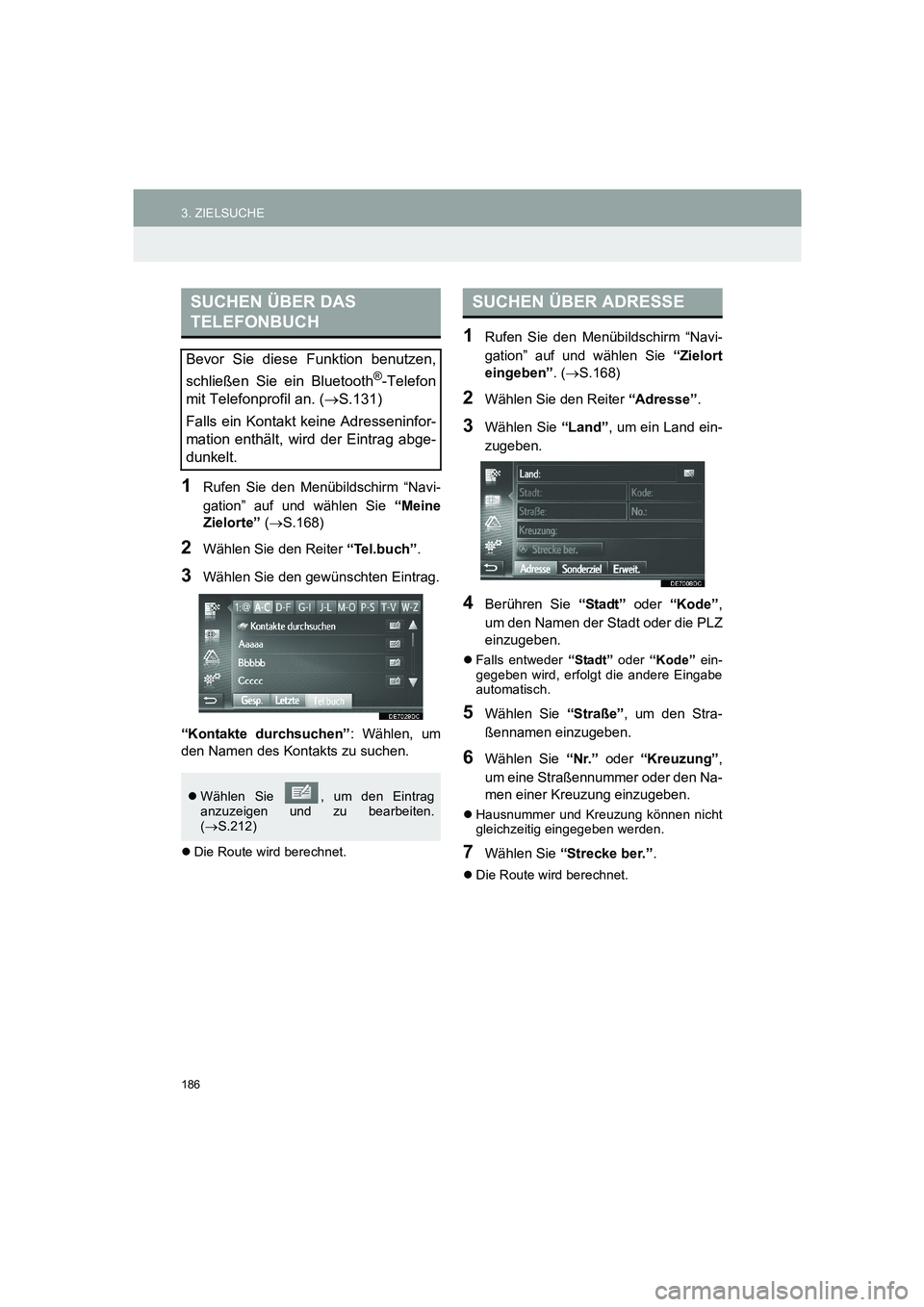 TOYOTA AURIS 2014 Betriebsanleitungen (in German) 186
3. ZIELSUCHE
COROLLA_14CY_Navi_EM
1Rufen Sie den Menübildschirm “Navi-
gation” auf und wählen Sie “Meine
Zielorte” (→S.168)
2Wählen Sie den Reiter “Tel.buch”.
3Wählen Sie den gew TOYOTA AURIS 2014 Betriebsanleitungen (in German) 186
3. ZIELSUCHE
COROLLA_14CY_Navi_EM
1Rufen Sie den Menübildschirm “Navi-
gation” auf und wählen Sie “Meine
Zielorte” (→S.168)
2Wählen Sie den Reiter “Tel.buch”.
3Wählen Sie den gew