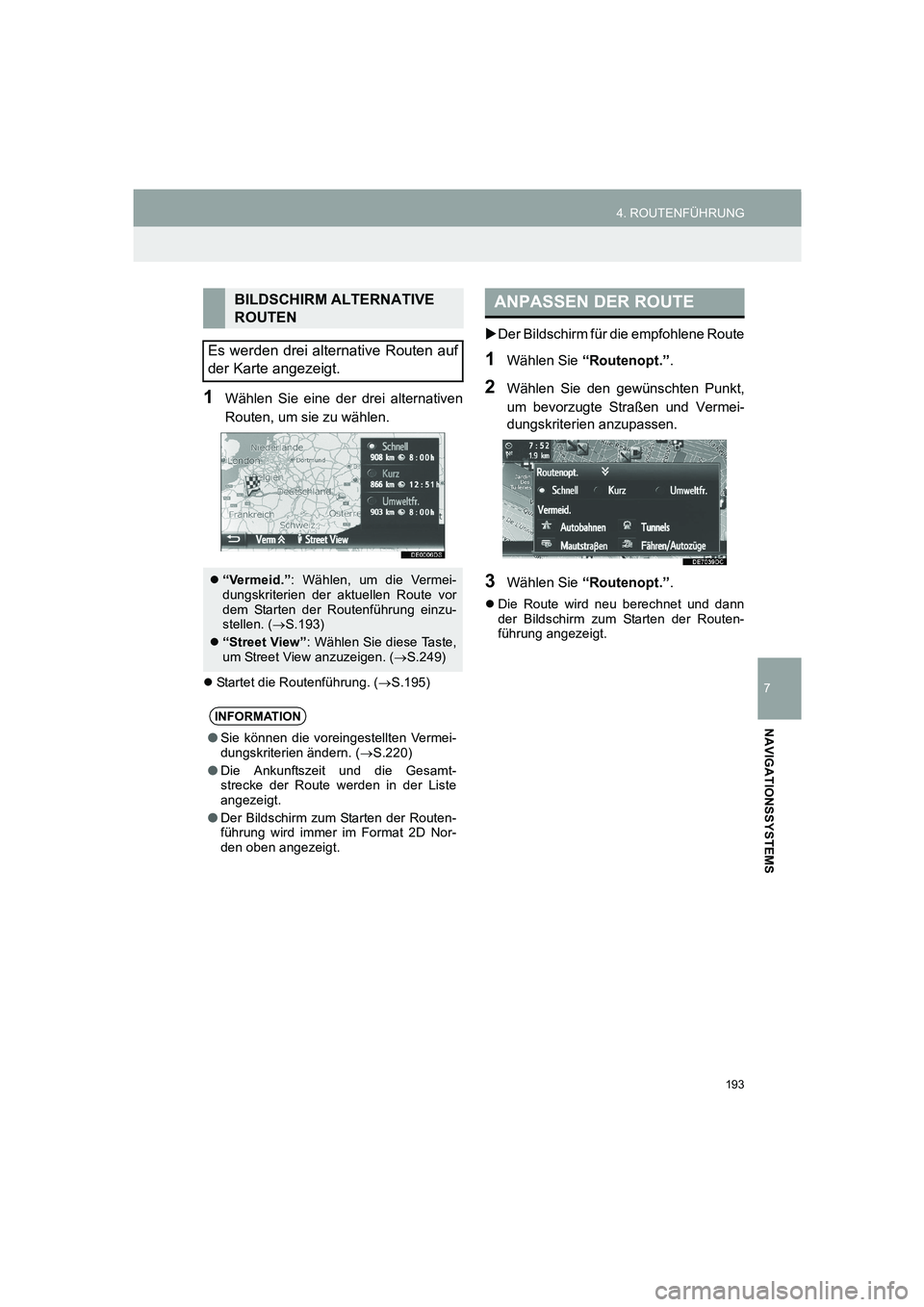 TOYOTA AURIS 2014  Betriebsanleitungen (in German) 193
4. ROUTENFÜHRUNG
COROLLA_14CY_Navi_EM
7
NAVIGATIONSSYSTEMS
1Wählen Sie eine der drei alternativen
Routen, um sie zu wählen.
�zStartet die Routenführung. (→S.195)
�XDer Bildschirm für die em