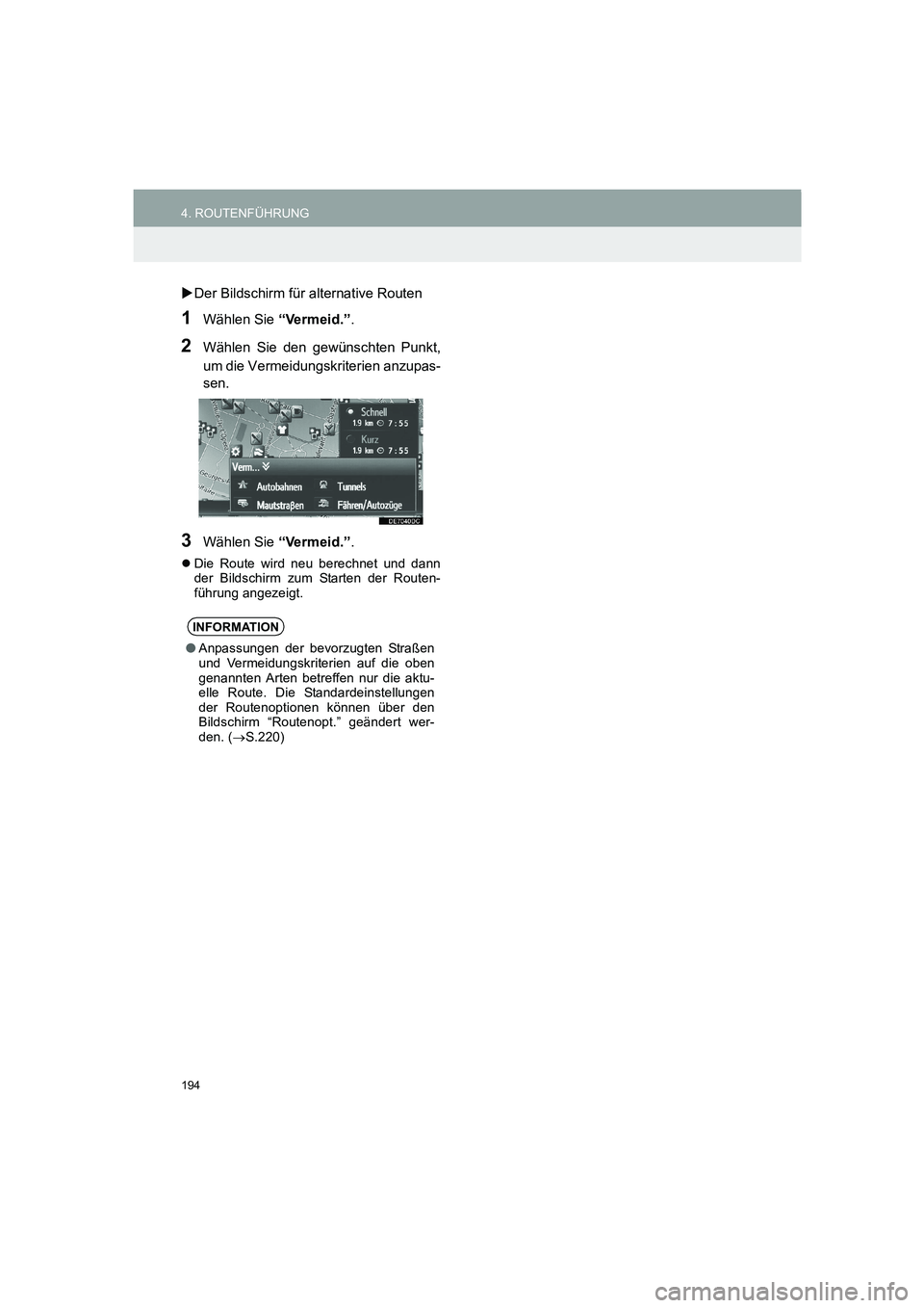 TOYOTA AURIS 2014  Betriebsanleitungen (in German) 194
4. ROUTENFÜHRUNG
COROLLA_14CY_Navi_EM
�XDer Bildschirm für alternative Routen
1Wählen Sie “Vermeid.”.
2Wählen Sie den gewünschten Punkt,
um die Vermeidungskriterien anzupas-
sen.
3Wählen