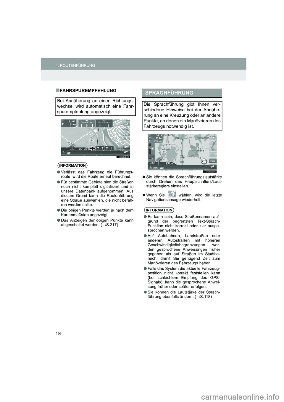 TOYOTA AURIS 2014  Betriebsanleitungen (in German) 196
4. ROUTENFÜHRUNG
COROLLA_14CY_Navi_EM
■FAHRSPUREMPFEHLUNG
�zSie können die Sprachführungslautstärke
durch Drehen des Hauptschalters/Laut-
stärkereglers einstellen.
�zWenn Sie   wählen, wir