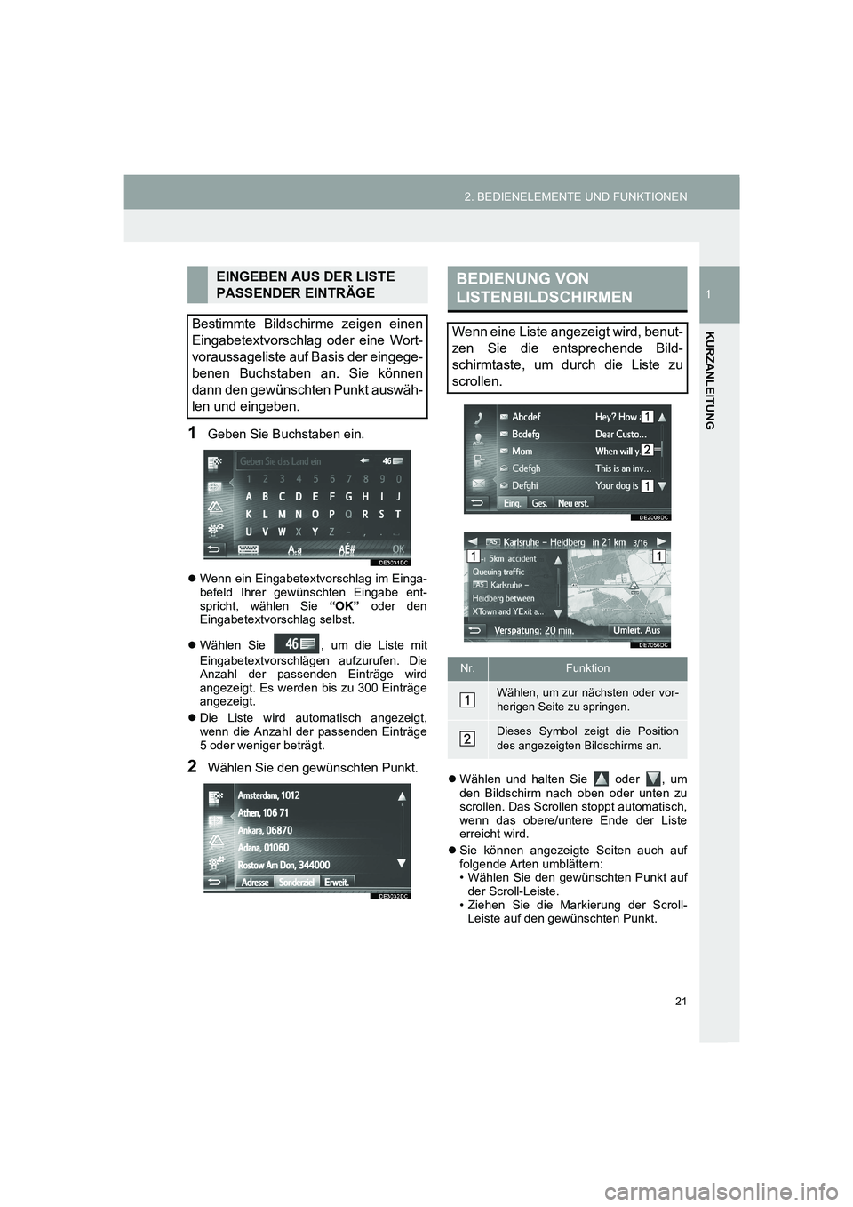 TOYOTA AURIS 2014  Betriebsanleitungen (in German) 21
2. BEDIENELEMENTE UND FUNKTIONEN
1
KURZANLEITUNG
COROLLA_14CY_Navi_EM
1Geben Sie Buchstaben ein.
�zWenn ein Eingabetextvorschlag im Einga-
befeld Ihrer gewünschten Eingabe ent-
spricht, wählen Si