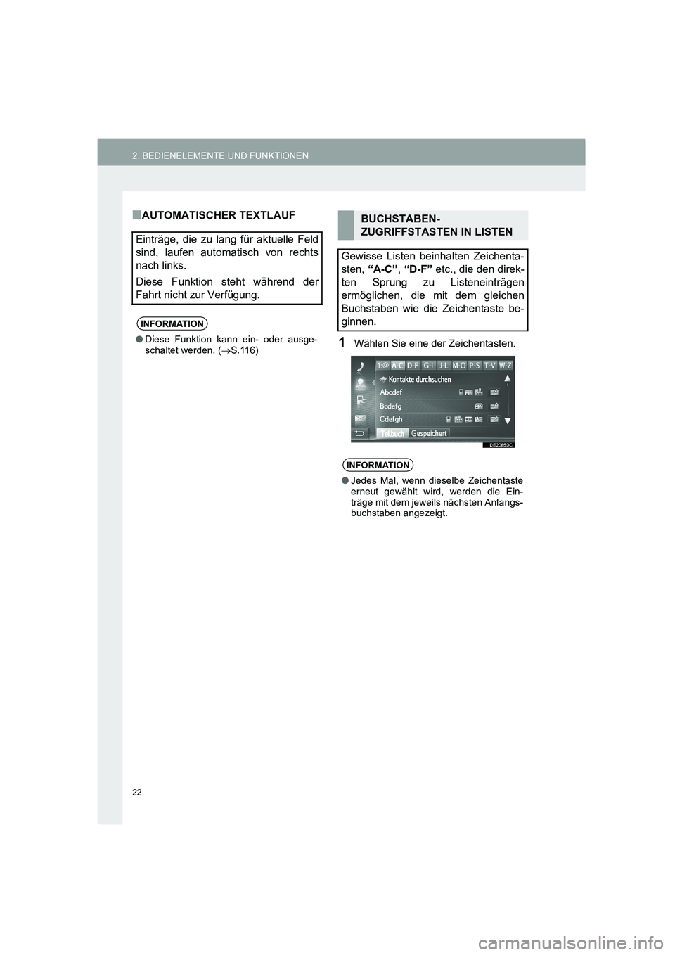 TOYOTA AURIS 2014  Betriebsanleitungen (in German) 22
2. BEDIENELEMENTE UND FUNKTIONEN
COROLLA_14CY_Navi_EM
■AUTOMATISCHER TEXTLAUF
1Wählen Sie eine der Zeichentasten.
Einträge, die zu lang für aktuelle Feld
sind, laufen automatisch von rechts
na