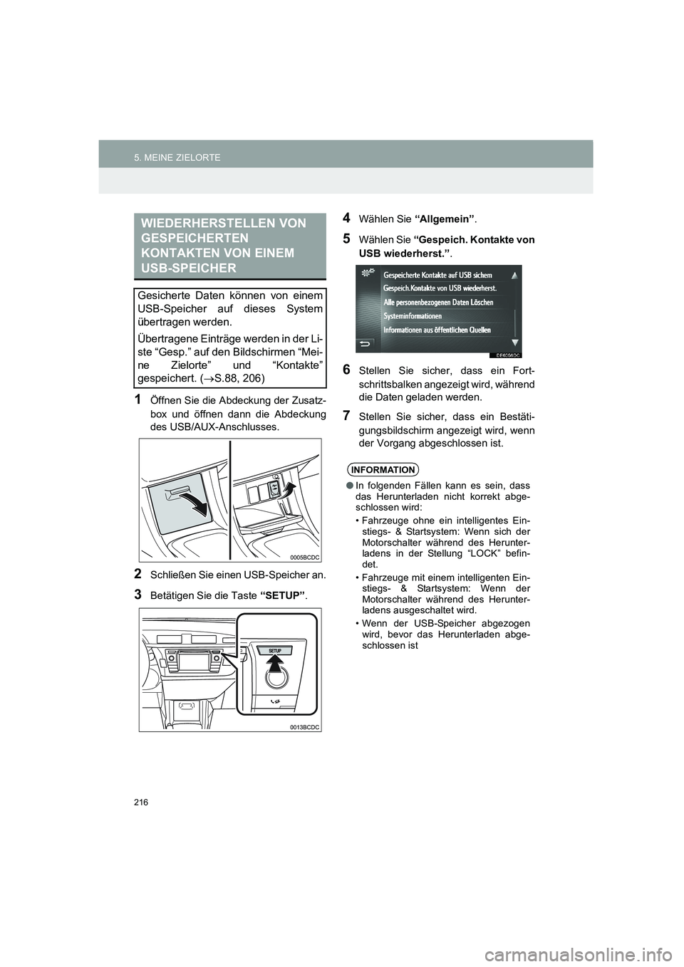 TOYOTA AURIS 2014  Betriebsanleitungen (in German) 216
5. MEINE ZIELORTE
COROLLA_14CY_Navi_EM
1Öffnen Sie die Abdeckung der Zusatz-
box und öffnen dann die Abdeckung
des USB/AUX-Anschlusses.
2Schließen Sie einen USB-Speicher an.
3Betätigen Sie die