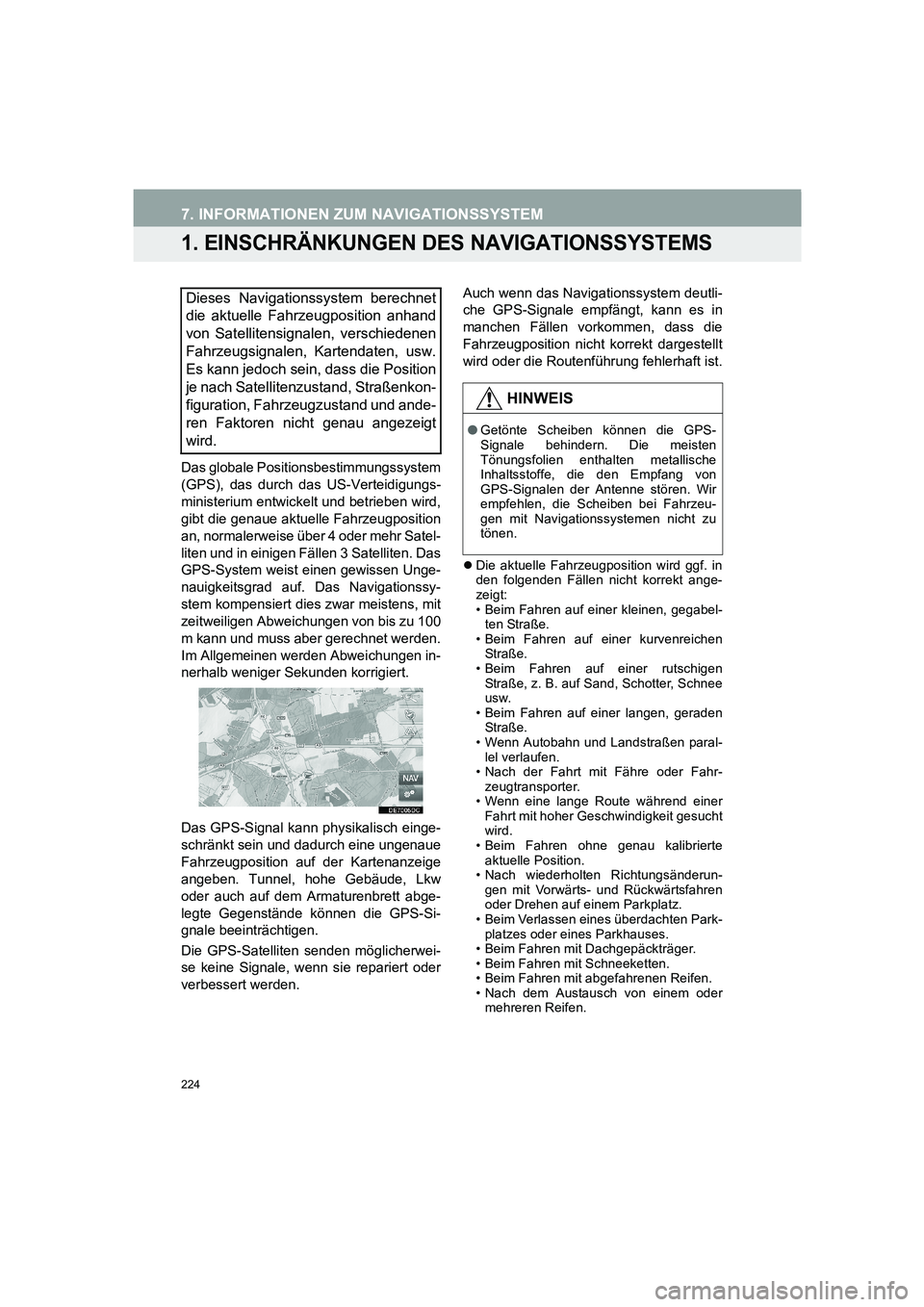 TOYOTA AURIS 2014  Betriebsanleitungen (in German) 224
COROLLA_14CY_Navi_EM
7. INFORMATIONEN ZUM NAVIGATIONSSYSTEM
1. EINSCHRÄNKUNGEN DES NAVIGATIONSSYSTEMS
Das globale Positionsbestimmungssystem
(GPS), das durch das US-Verteidigungs-
ministerium ent