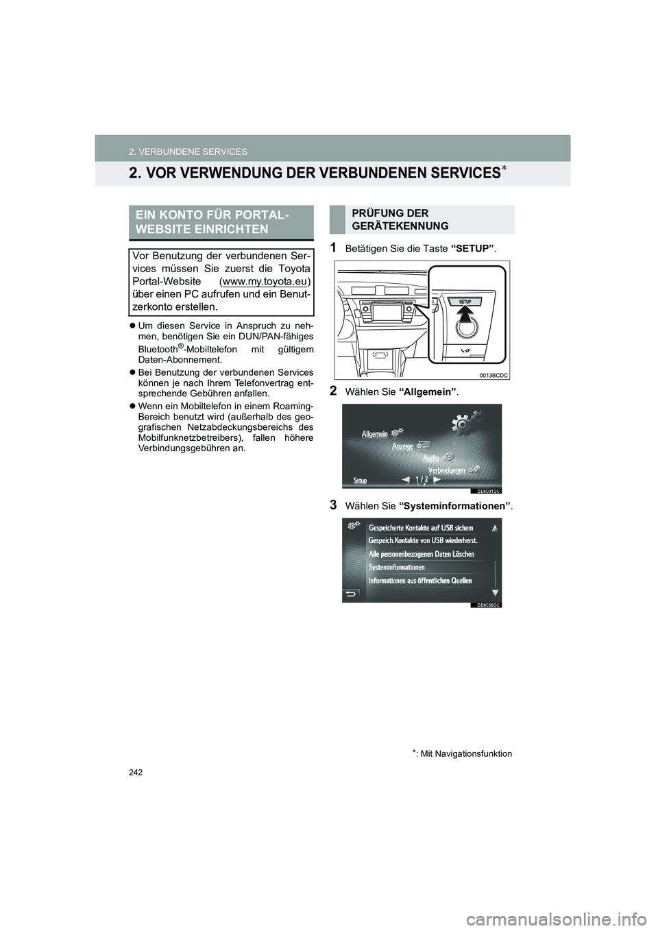 TOYOTA AURIS 2014  Betriebsanleitungen (in German) 242
2. VERBUNDENE SERVICES
COROLLA_14CY_Navi_EM
2. VOR VERWENDUNG DER VERBUNDENEN SERVICES∗
�zUm diesen Service in Anspruch zu neh-
men, benötigen Sie ein DUN/PAN-fähiges
Bluetooth
®-Mobiltelefon