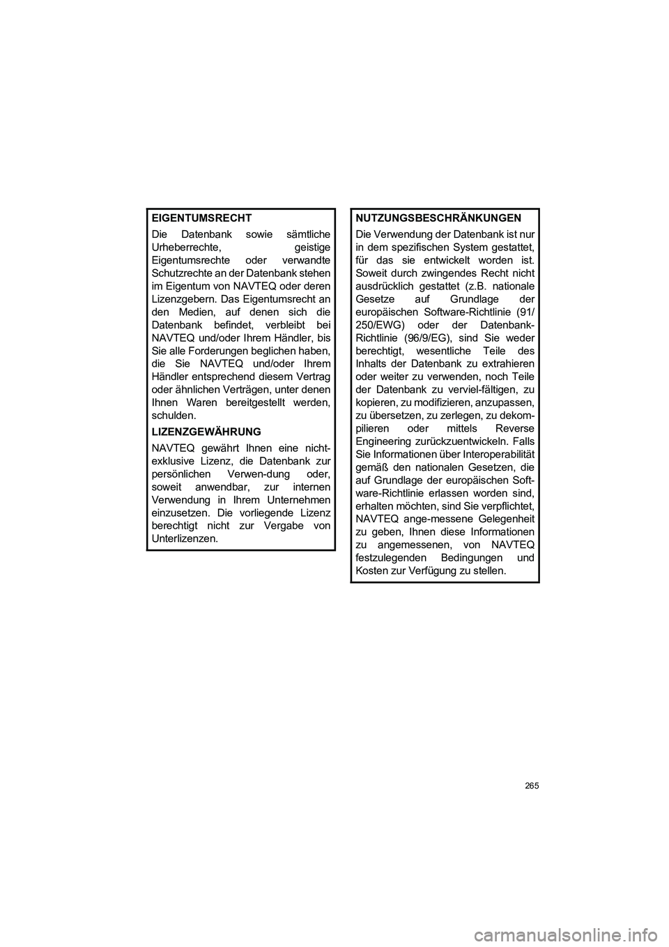 TOYOTA AURIS 2014 Betriebsanleitungen (in German) 265
COROLLA_14CY_Navi_EM
EIGENTUMSRECHT
Die Datenbank sowie sämtliche
Urheberrechte, geistige
Eigentumsrechte oder verwandte
Schutzrechte an der Datenbank stehen
im Eigentum von NAVTEQ oder deren
Liz TOYOTA AURIS 2014 Betriebsanleitungen (in German) 265
COROLLA_14CY_Navi_EM
EIGENTUMSRECHT
Die Datenbank sowie sämtliche
Urheberrechte, geistige
Eigentumsrechte oder verwandte
Schutzrechte an der Datenbank stehen
im Eigentum von NAVTEQ oder deren
Liz
