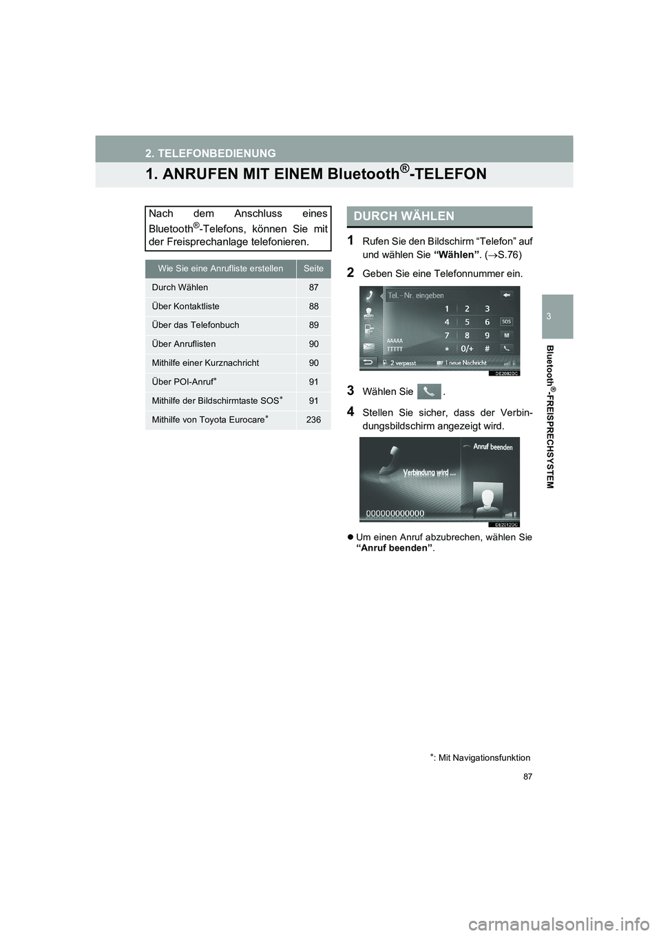 TOYOTA AURIS 2014  Betriebsanleitungen (in German) 87
COROLLA_14CY_Navi_EM
3
Bluetooth
®-FREISPRECHSYSTEM
2. TELEFONBEDIENUNG
1. ANRUFEN MIT EINEM Bluetooth®-TELEFON
1Rufen Sie den Bildschirm “Telefon” auf
und wählen Sie “Wählen”. (→S.76