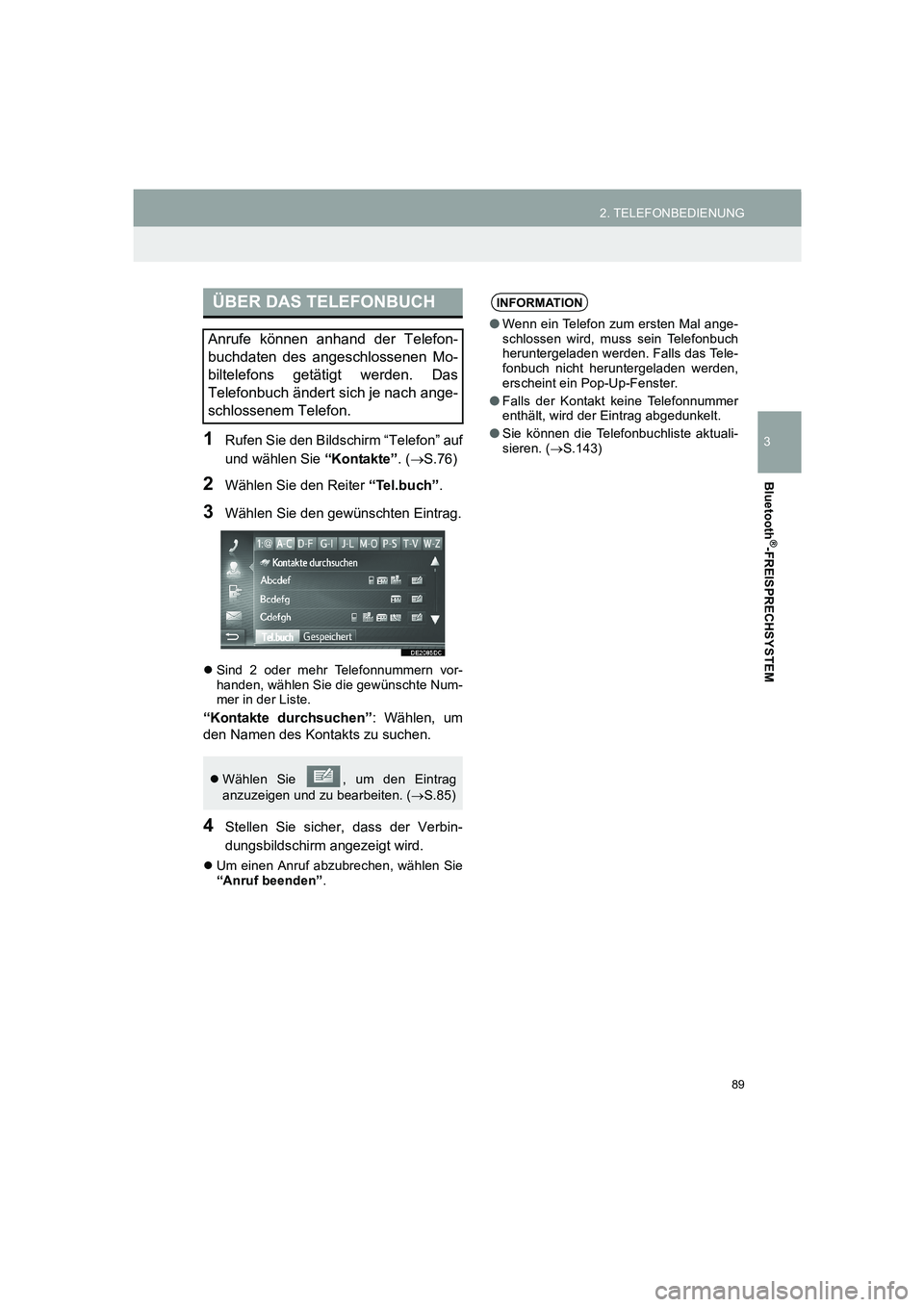 TOYOTA AURIS 2014  Betriebsanleitungen (in German) 89
2. TELEFONBEDIENUNG
COROLLA_14CY_Navi_EM
3
Bluetooth
®-FREISPRECHSYSTEM
1Rufen Sie den Bildschirm “Telefon” auf
und wählen Sie “Kontakte”. (→S.76)
2Wählen Sie den Reiter “Tel.buch”