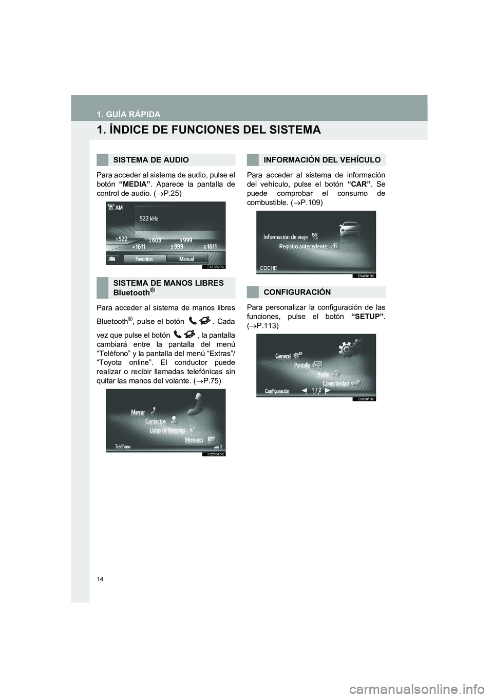 TOYOTA AURIS 2014 Manuale de Empleo (in Spanish) 14
COROLLA_14CY_Navi_ES
1. GUÍA RÁPIDA
1. ÍNDICE DE FUNCIONES DEL SISTEMA
Para acceder al sistema de audio, pulse el
botón “MEDIA”. Aparece la pantalla de
control de audio. (→P.25)
Para acce TOYOTA AURIS 2014 Manuale de Empleo (in Spanish) 14
COROLLA_14CY_Navi_ES
1. GUÍA RÁPIDA
1. ÍNDICE DE FUNCIONES DEL SISTEMA
Para acceder al sistema de audio, pulse el
botón “MEDIA”. Aparece la pantalla de
control de audio. (→P.25)
Para acce