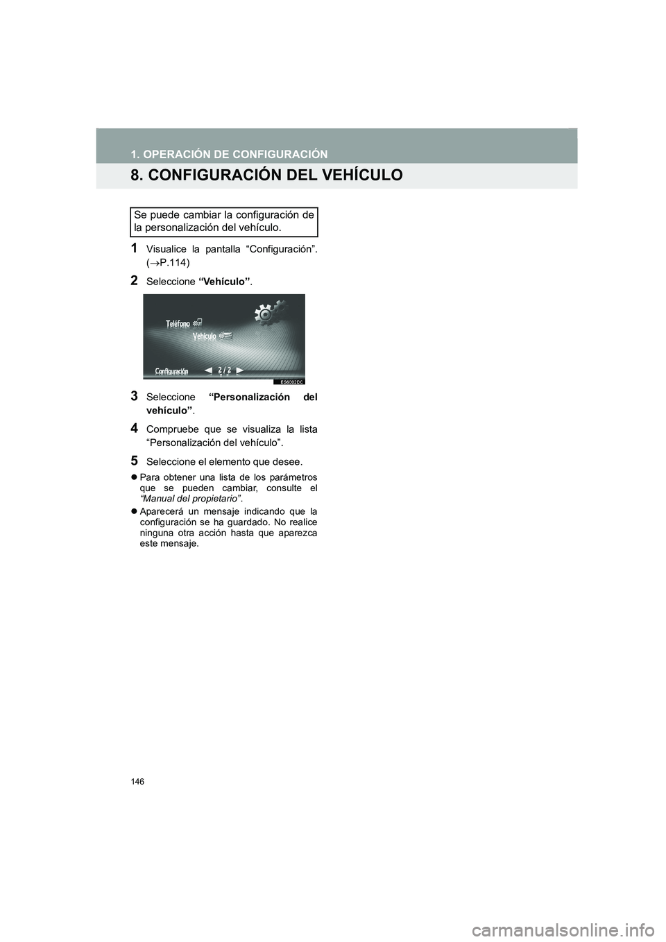 TOYOTA AURIS 2014 Manuale de Empleo (in Spanish) 146
COROLLA_14CY_Navi_ES
1. OPERACIÓN DE CONFIGURACIÓN
8. CONFIGURACIÓN DEL VEHÍCULO
1Visualice la pantalla “Configuración”.
(→P.114)
2Seleccione “Vehículo”.
3Seleccione “Personaliza TOYOTA AURIS 2014 Manuale de Empleo (in Spanish) 146
COROLLA_14CY_Navi_ES
1. OPERACIÓN DE CONFIGURACIÓN
8. CONFIGURACIÓN DEL VEHÍCULO
1Visualice la pantalla “Configuración”.
(→P.114)
2Seleccione “Vehículo”.
3Seleccione “Personaliza