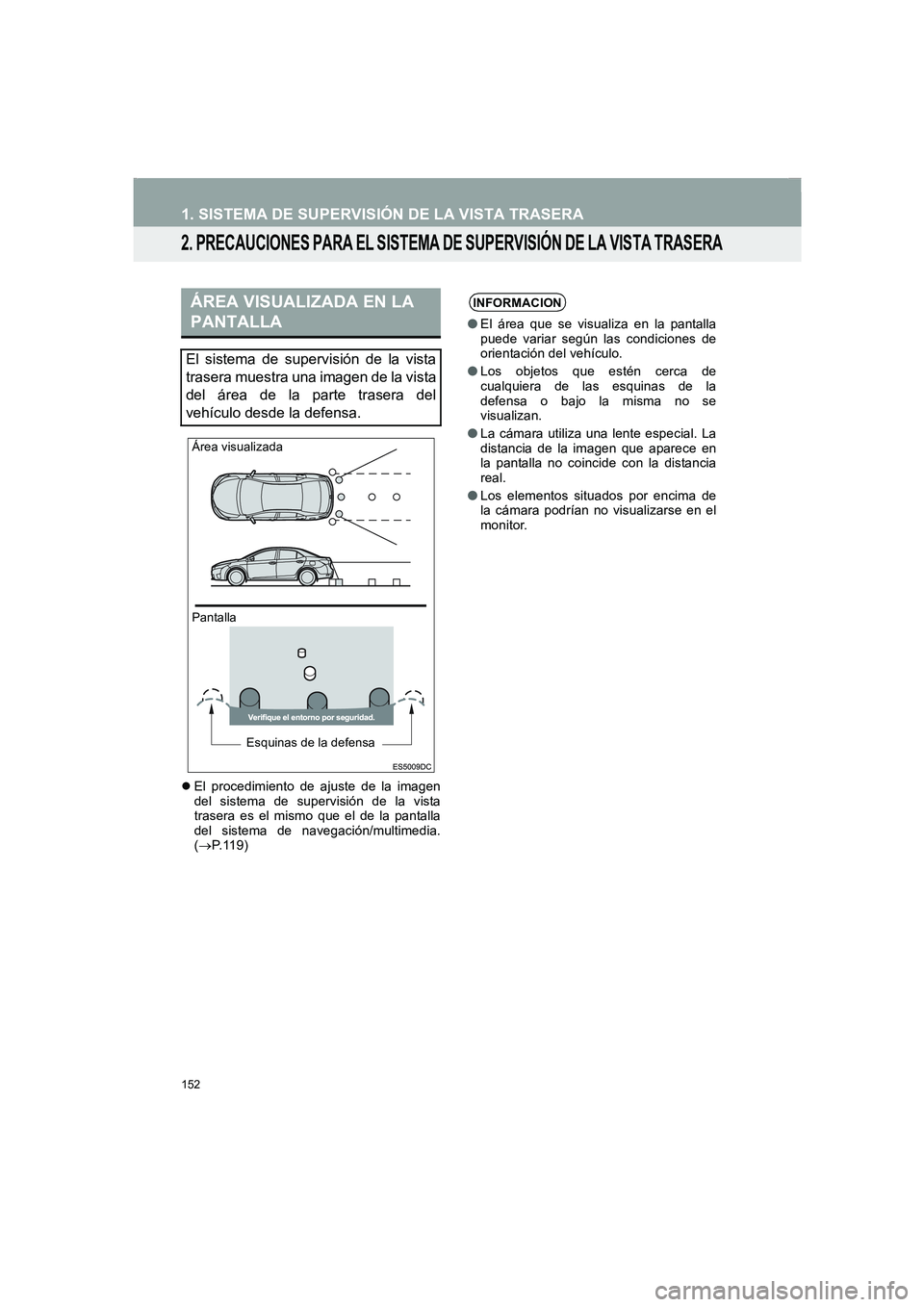 TOYOTA AURIS 2014  Manuale de Empleo (in Spanish) 152
COROLLA_14CY_Navi_ES
1. SISTEMA DE SUPERVISIÓN DE LA VISTA TRASERA
2. PRECAUCIONES PARA EL SISTEMA DE SUPERVISIÓN DE LA VISTA TRASERA
�zEl procedimiento de ajuste de la imagen
del sistema de sup