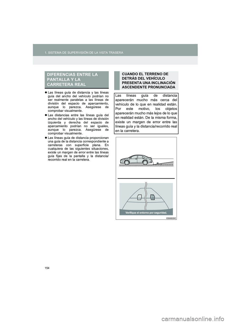 TOYOTA AURIS 2014  Manuale de Empleo (in Spanish) 154
1. SISTEMA DE SUPERVISIÓN DE LA VISTA TRASERA
COROLLA_14CY_Navi_ES
�zLas líneas guía de distancia y las líneas
guía del ancho del vehículo podrían no
ser realmente paralelas a las líneas d
