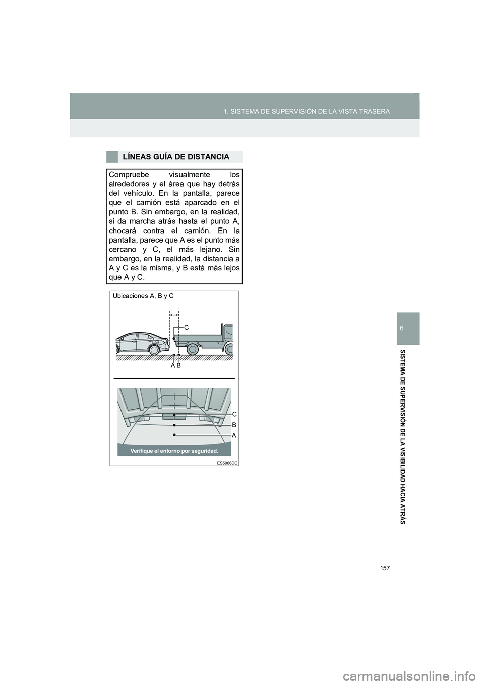 TOYOTA AURIS 2014  Manuale de Empleo (in Spanish) 157
1. SISTEMA DE SUPERVISIÓN DE LA VISTA TRASERA
COROLLA_14CY_Navi_ES
6
SISTEMA DE SUPERVISIÓN DE LA VISIBILIDAD HACIA ATRÁS
LÍNEAS GUÍA DE DISTANCIA
Compruebe visualmente los
alrededores y el 