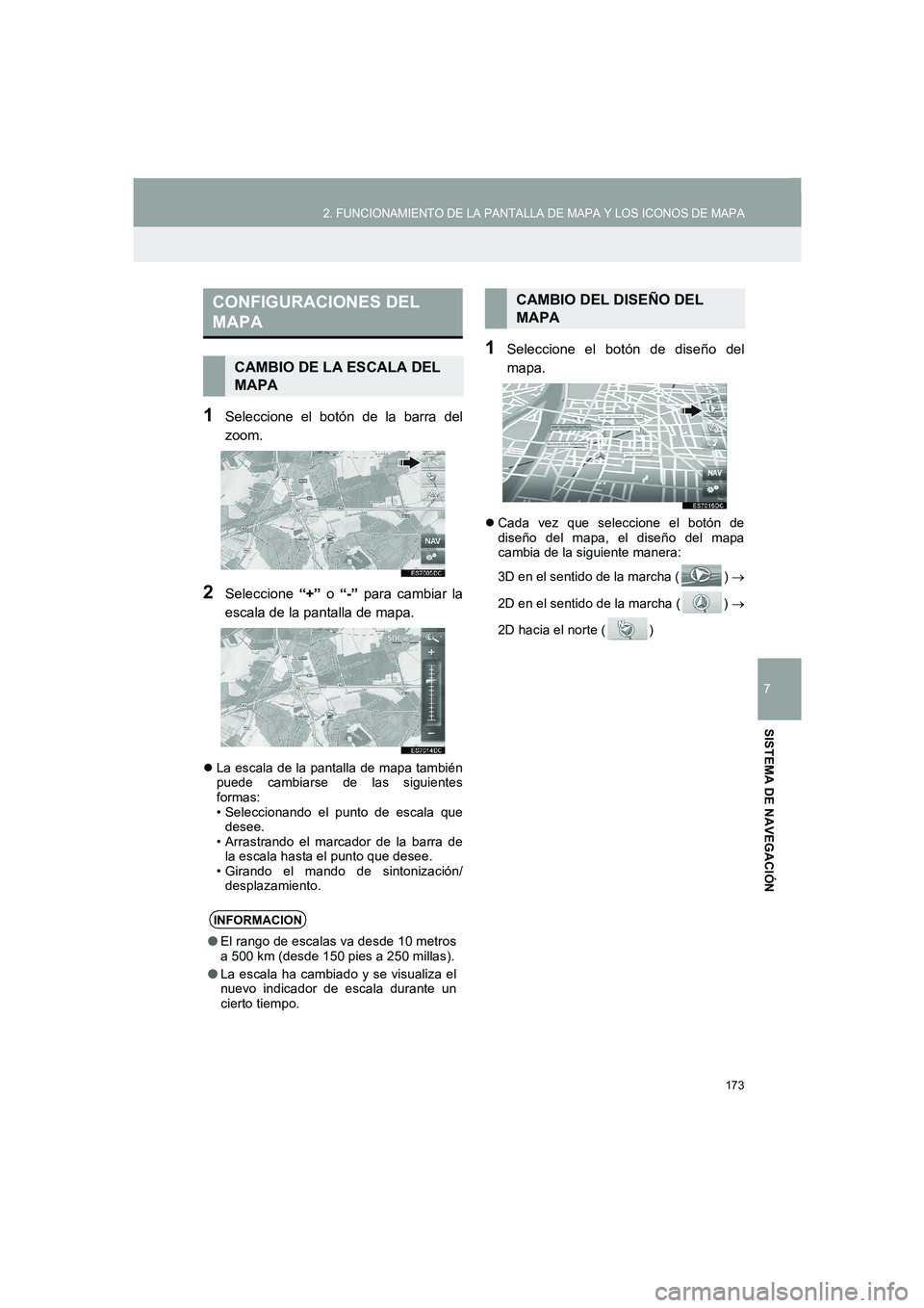 TOYOTA AURIS 2014  Manuale de Empleo (in Spanish) 173
2. FUNCIONAMIENTO DE LA PANTALLA DE MAPA Y LOS ICONOS DE MAPA
COROLLA_14CY_Navi_ES
7
SISTEMA DE NAVEGACIÓN
1Seleccione el botón de la barra del
zoom.
2Seleccione “+” o “-” para cambiar l
