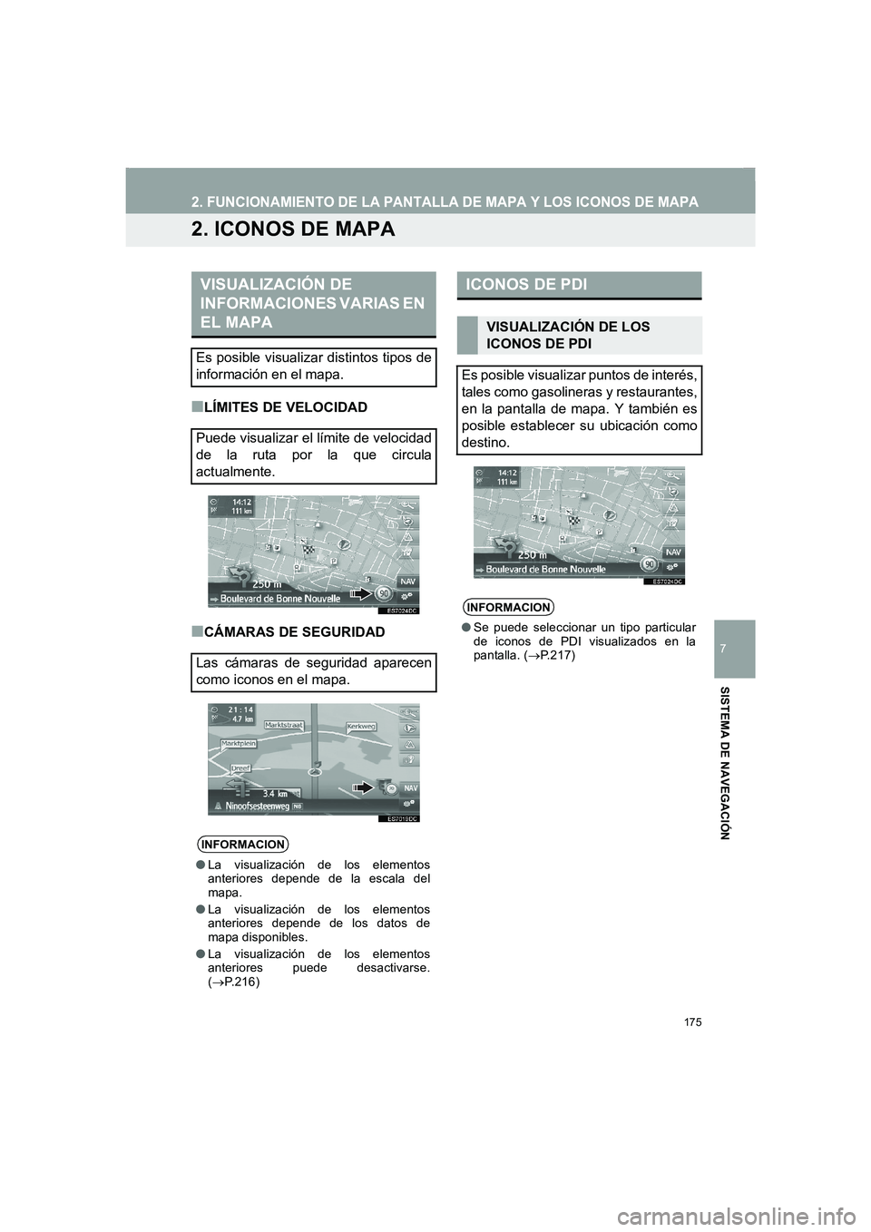 TOYOTA AURIS 2014  Manuale de Empleo (in Spanish) 175
2. FUNCIONAMIENTO DE LA PANTALLA DE MAPA Y LOS ICONOS DE MAPA
COROLLA_14CY_Navi_ES
7
SISTEMA DE NAVEGACIÓN
2. ICONOS DE MAPA
■LÍMITES DE VELOCIDAD
■CÁMARAS DE SEGURIDAD
VISUALIZACIÓN DE 
I