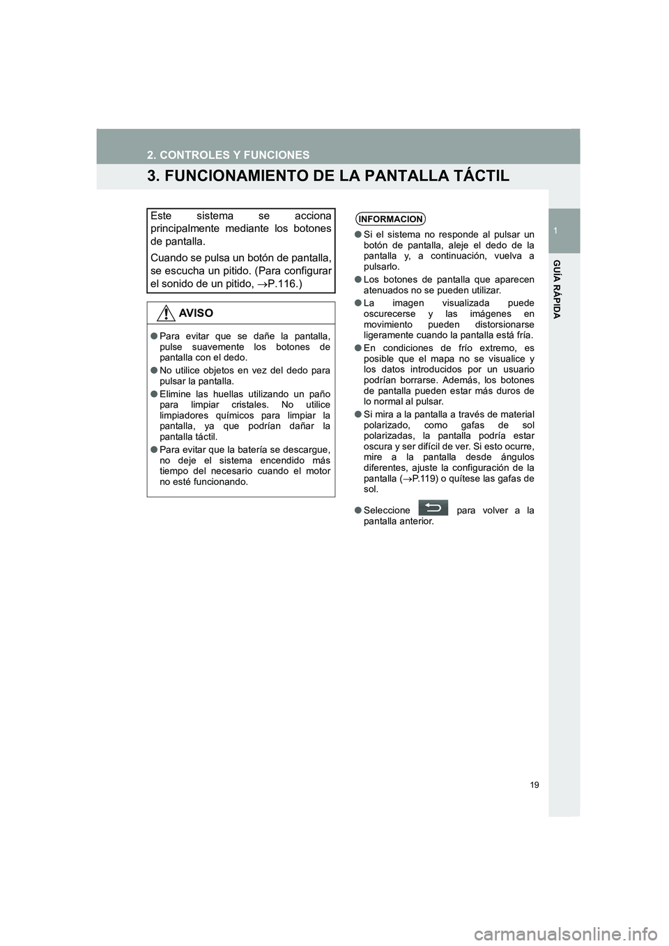 TOYOTA AURIS 2014 Manuale de Empleo (in Spanish) 19
1
GUÍA RÁPIDA
COROLLA_14CY_Navi_ES
2. CONTROLES Y FUNCIONES
3. FUNCIONAMIENTO DE LA PANTALLA TÁCTIL
Este sistema se acciona
principalmente mediante los botones
de pantalla.
Cuando se pulsa un bo TOYOTA AURIS 2014 Manuale de Empleo (in Spanish) 19
1
GUÍA RÁPIDA
COROLLA_14CY_Navi_ES
2. CONTROLES Y FUNCIONES
3. FUNCIONAMIENTO DE LA PANTALLA TÁCTIL
Este sistema se acciona
principalmente mediante los botones
de pantalla.
Cuando se pulsa un bo