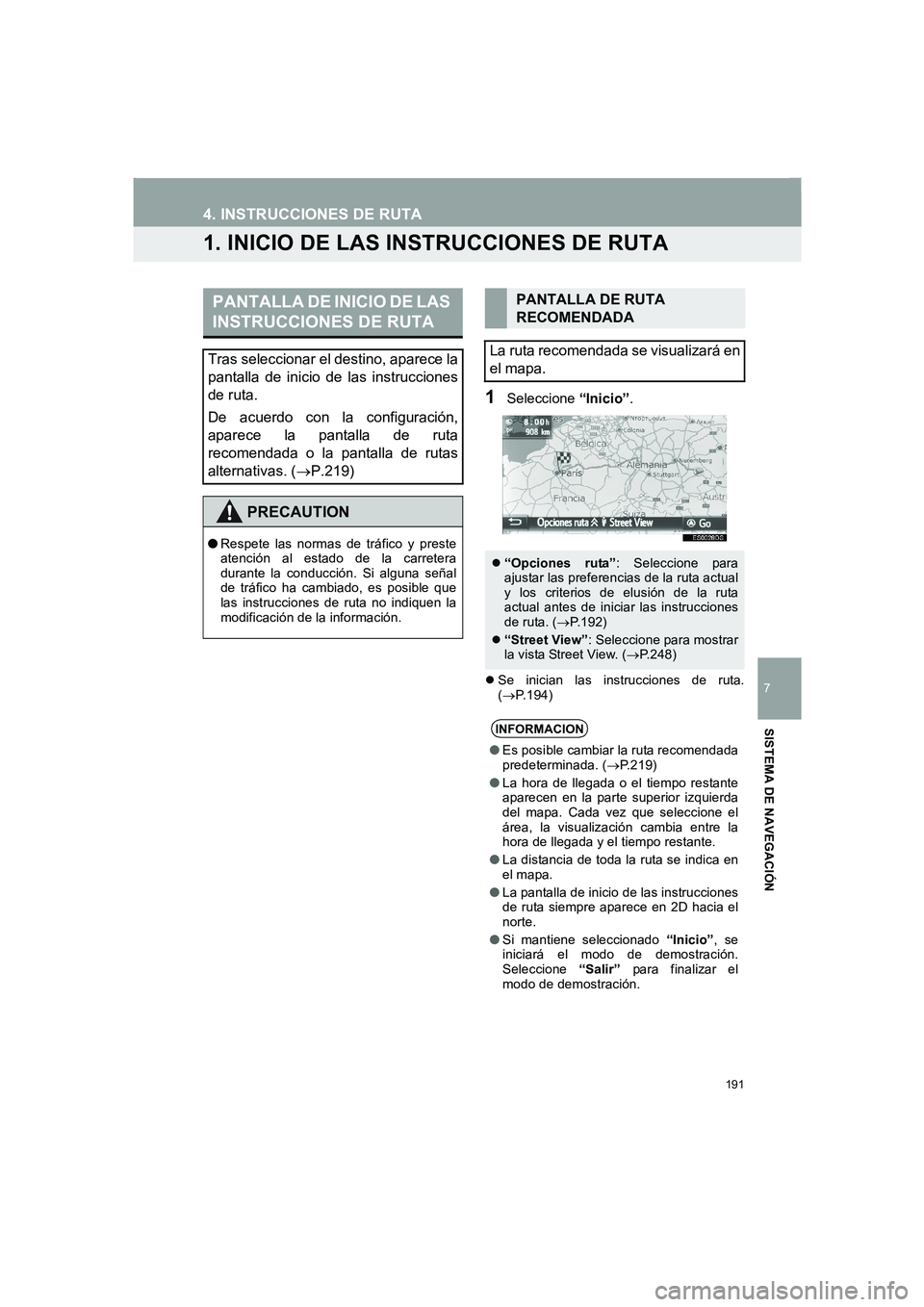 TOYOTA AURIS 2014  Manuale de Empleo (in Spanish) 191
COROLLA_14CY_Navi_ES
7
SISTEMA DE NAVEGACIÓN
4. INSTRUCCIONES DE RUTA
1. INICIO DE LAS INSTRUCCIONES DE RUTA
1Seleccione “Inicio”.
�zSe inician las instrucciones de ruta.
(→P.194)
PANTALLA 