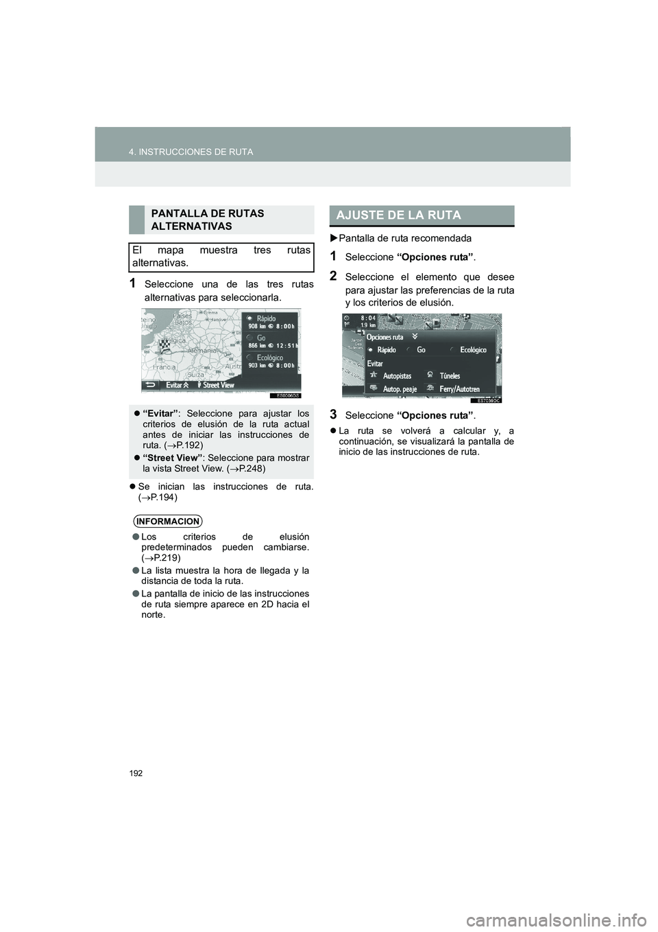 TOYOTA AURIS 2014  Manuale de Empleo (in Spanish) 192
4. INSTRUCCIONES DE RUTA
COROLLA_14CY_Navi_ES
1Seleccione una de las tres rutas
alternativas para seleccionarla.
�zSe inician las instrucciones de ruta.
(→P.194)
�XPantalla de ruta recomendada
1