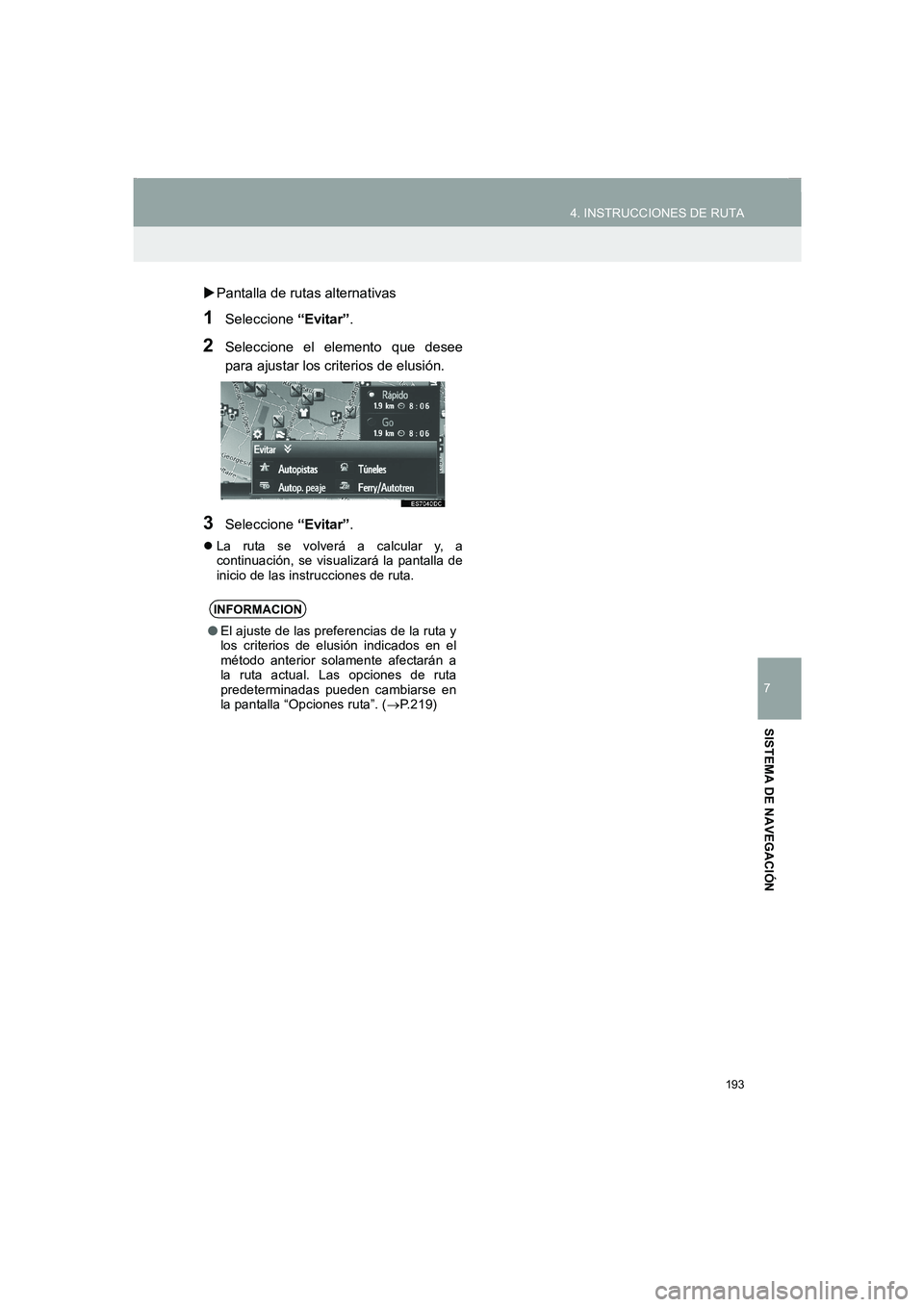 TOYOTA AURIS 2014  Manuale de Empleo (in Spanish) 193
4. INSTRUCCIONES DE RUTA
COROLLA_14CY_Navi_ES
7
SISTEMA DE NAVEGACIÓN
�XPantalla de rutas alternativas
1Seleccione “Evitar”.
2Seleccione el elemento que desee
para ajustar los criterios de el