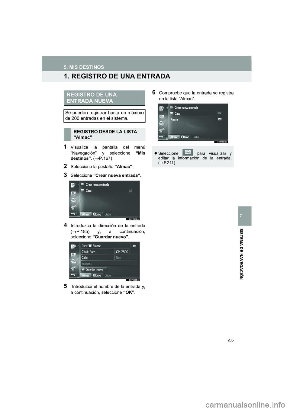 TOYOTA AURIS 2014  Manuale de Empleo (in Spanish) 205
COROLLA_14CY_Navi_ES
7
SISTEMA DE NAVEGACIÓN
5. MIS DESTINOS
1. REGISTRO DE UNA ENTRADA
1Visualice la pantalla del menú
“Navegación” y seleccione “Mis
destinos”. (→P.167)
2Seleccione 