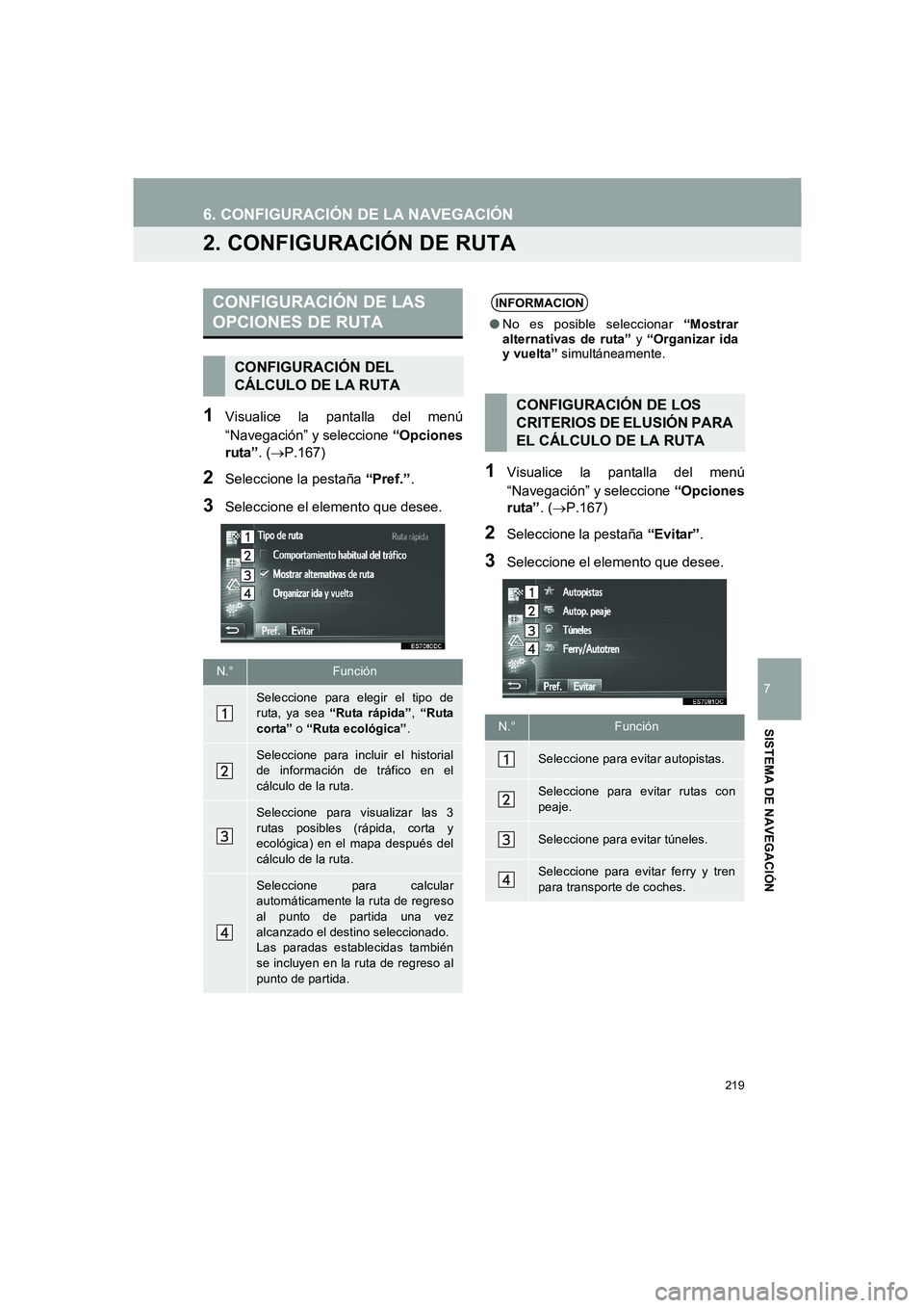 TOYOTA AURIS 2014  Manuale de Empleo (in Spanish) 219
6. CONFIGURACIÓN DE LA NAVEGACIÓN
COROLLA_14CY_Navi_ES
7
SISTEMA DE NAVEGACIÓN
2. CONFIGURACIÓN DE RUTA
1Visualice la pantalla del menú
“Navegación” y seleccione “Opciones
ruta”. (