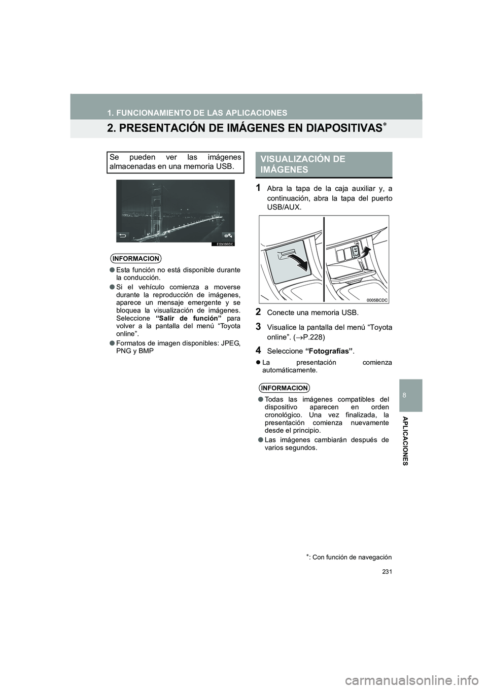 TOYOTA AURIS 2014 Manuale de Empleo (in Spanish) 231
1. FUNCIONAMIENTO DE LAS APLICACIONES
COROLLA_14CY_Navi_ES
8
APLICACIONES
2. PRESENTACIÓN DE IMÁGENES EN DIAPOSITIVAS∗
1Abra la tapa de la caja auxiliar y, a
continuación, abra la tapa del pu TOYOTA AURIS 2014 Manuale de Empleo (in Spanish) 231
1. FUNCIONAMIENTO DE LAS APLICACIONES
COROLLA_14CY_Navi_ES
8
APLICACIONES
2. PRESENTACIÓN DE IMÁGENES EN DIAPOSITIVAS∗
1Abra la tapa de la caja auxiliar y, a
continuación, abra la tapa del pu