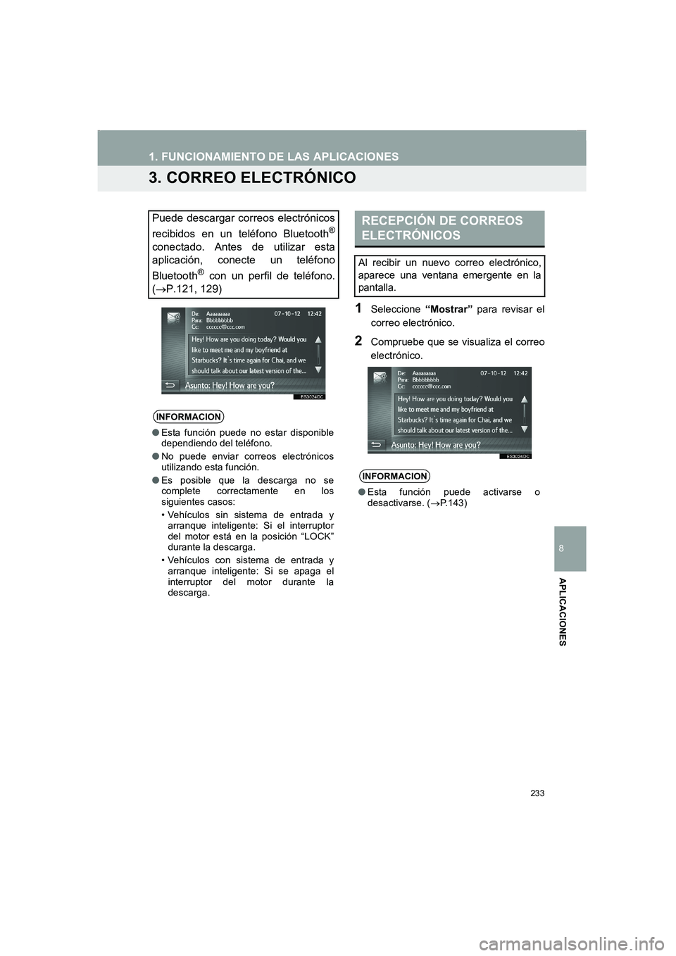TOYOTA AURIS 2014 Manuale de Empleo (in Spanish) 233
1. FUNCIONAMIENTO DE LAS APLICACIONES
COROLLA_14CY_Navi_ES
8
APLICACIONES
3. CORREO ELECTRÓNICO
1Seleccione “Mostrar” para revisar el
correo electrónico.
2Compruebe que se visualiza el corre TOYOTA AURIS 2014 Manuale de Empleo (in Spanish) 233
1. FUNCIONAMIENTO DE LAS APLICACIONES
COROLLA_14CY_Navi_ES
8
APLICACIONES
3. CORREO ELECTRÓNICO
1Seleccione “Mostrar” para revisar el
correo electrónico.
2Compruebe que se visualiza el corre