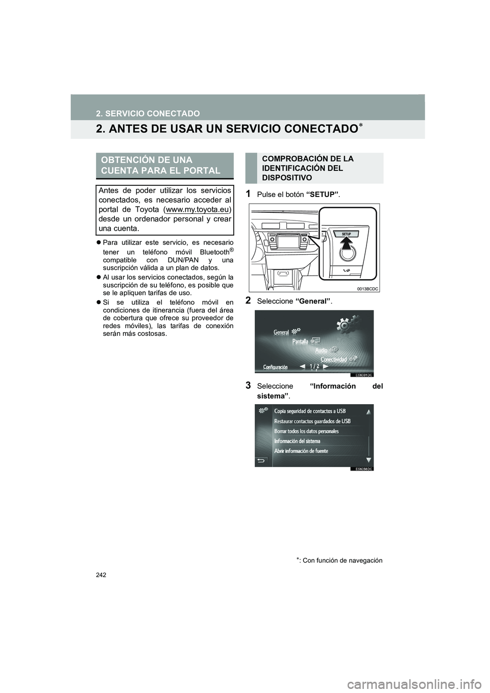 TOYOTA AURIS 2014  Manuale de Empleo (in Spanish) 242
2. SERVICIO CONECTADO
COROLLA_14CY_Navi_ES
2. ANTES DE USAR UN SERVICIO CONECTADO∗
�zPara utilizar este servicio, es necesario
tener un teléfono móvil Bluetooth®
compatible con DUN/PAN y una
