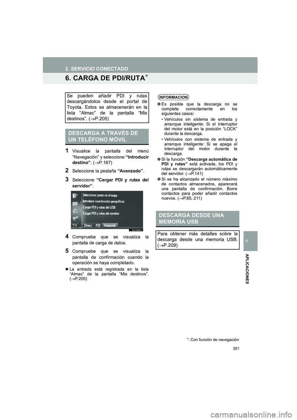 TOYOTA AURIS 2014 Manuale de Empleo (in Spanish) 251
2. SERVICIO CONECTADO
COROLLA_14CY_Navi_ES
8
APLICACIONES
6. CARGA DE PDI/RUTA∗
1Visualice la pantalla del menú
“Navegación” y seleccione “Introducir
destino”. (→P.167)
2Seleccione l TOYOTA AURIS 2014 Manuale de Empleo (in Spanish) 251
2. SERVICIO CONECTADO
COROLLA_14CY_Navi_ES
8
APLICACIONES
6. CARGA DE PDI/RUTA∗
1Visualice la pantalla del menú
“Navegación” y seleccione “Introducir
destino”. (→P.167)
2Seleccione l