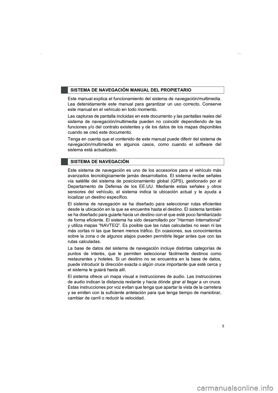 TOYOTA AURIS 2014  Manuale de Empleo (in Spanish) 5
COROLLA_14CY_Navi_ES
Este manual explica el funcionamiento del sistema de navegación/multimedia.
Lea detenidamente este manual para garantizar un uso correcto. Conserve
este manual en el vehículo 