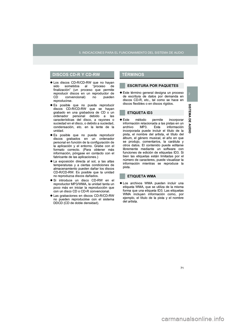 TOYOTA AURIS 2014  Manuale de Empleo (in Spanish) 71
5. INDICACIONES PARA EL FUNCIONAMIENTO DEL SISTEMA DE AUDIO
COROLLA_14CY_Navi_ES
2
SISTEMA DE AUDIO
�zLos discos CD-R/CD-RW que no hayan
sido sometidos al “proceso de
finalización” (un proceso