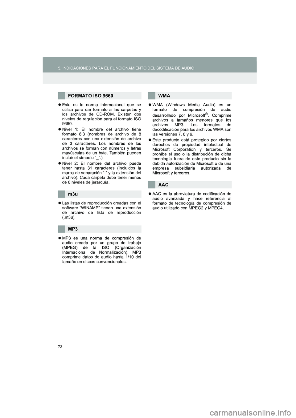 TOYOTA AURIS 2014  Manuale de Empleo (in Spanish) 72
5. INDICACIONES PARA EL FUNCIONAMIENTO DEL SISTEMA DE AUDIO
COROLLA_14CY_Navi_ES
�zEsta es la norma internacional que se
utiliza para dar formato a las carpetas y
los archivos de CD-ROM. Existen do