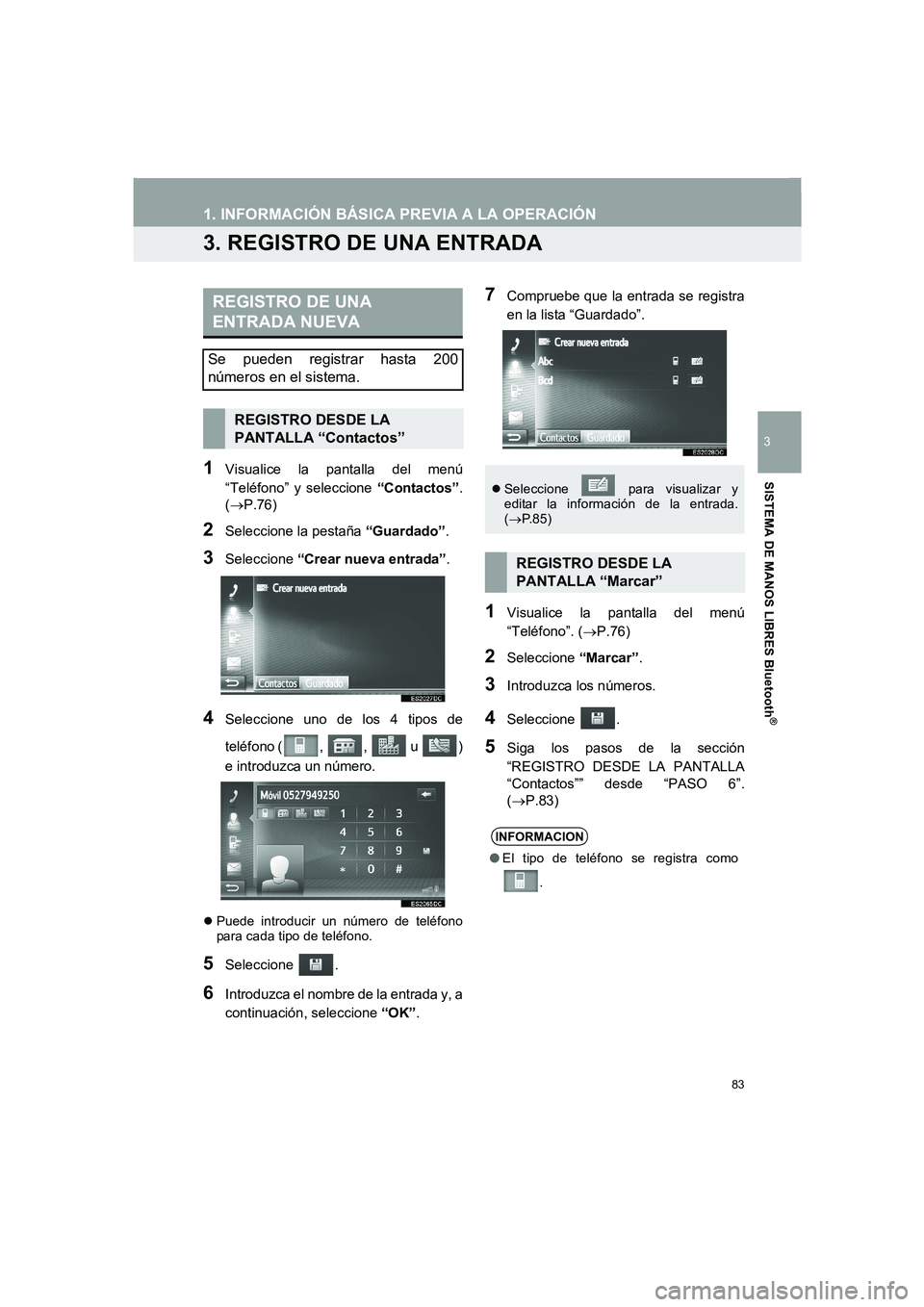 TOYOTA AURIS 2014  Manuale de Empleo (in Spanish) 83
1. INFORMACIÓN BÁSICA PREVIA A LA OPERACIÓN
COROLLA_14CY_Navi_ES
3
SISTEMA DE MANOS LIBRES Bluetooth
®
3. REGISTRO DE UNA ENTRADA
1Visualice la pantalla del menú
“Teléfono” y seleccione 