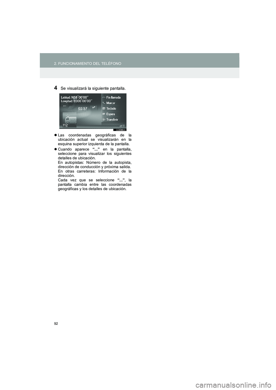 TOYOTA AURIS 2014  Manuale de Empleo (in Spanish) 92
2. FUNCIONAMIENTO DEL TELÉFONO
COROLLA_14CY_Navi_ES
4Se visualizará la siguiente pantalla.
�zLas coordenadas geográficas de la
ubicación actual se visualizarán en la
esquina superior izquierda