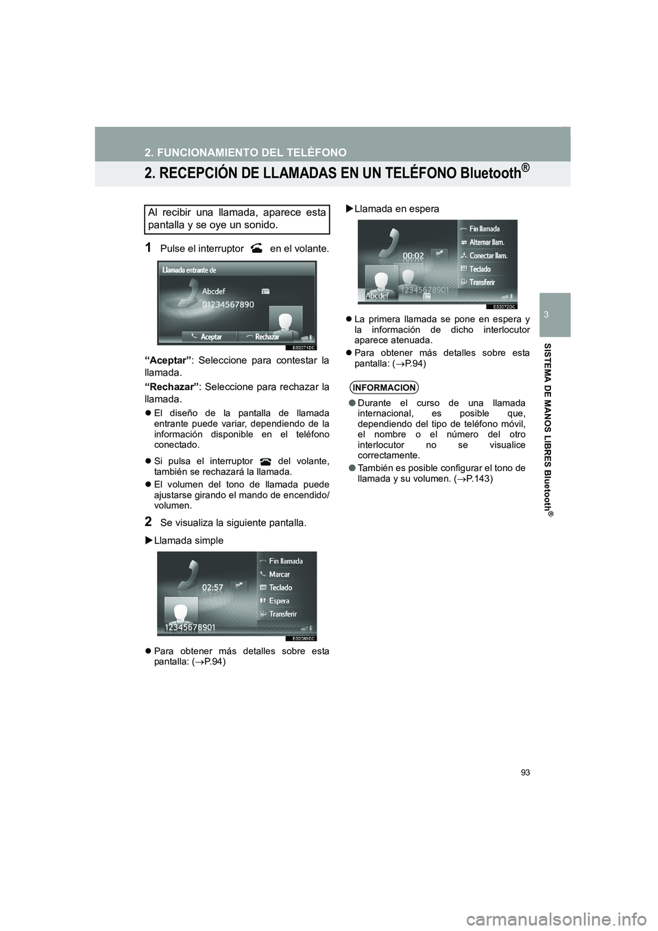 TOYOTA AURIS 2014  Manuale de Empleo (in Spanish) 93
2. FUNCIONAMIENTO DEL TELÉFONO
COROLLA_14CY_Navi_ES
3
SISTEMA DE MANOS LIBRES Bluetooth
®
2. RECEPCIÓN DE LLAMADAS EN UN TELÉFONO Bluetooth®
1Pulse el interruptor   en el volante.
“Aceptar