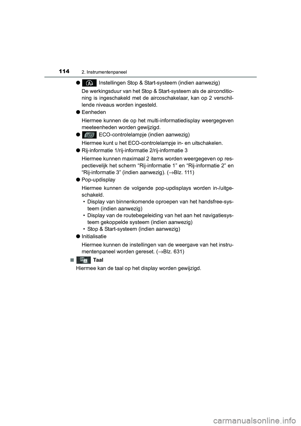TOYOTA AURIS 2017 Instructieboekje (in Dutch) 1142. Instrumentenpaneel
UK AURIS_HB_EE (OM12K97E)
● Instellingen Stop & Start-systeem (indien aanwezig)
De werkingsduur van het Stop & St art-systeem als de airconditio-
ning is ingeschakeld met TOYOTA AURIS 2017 Instructieboekje (in Dutch) 1142. Instrumentenpaneel
UK AURIS_HB_EE (OM12K97E)
● Instellingen Stop & Start-systeem (indien aanwezig)
De werkingsduur van het Stop & St art-systeem als de airconditio-
ning is ingeschakeld met