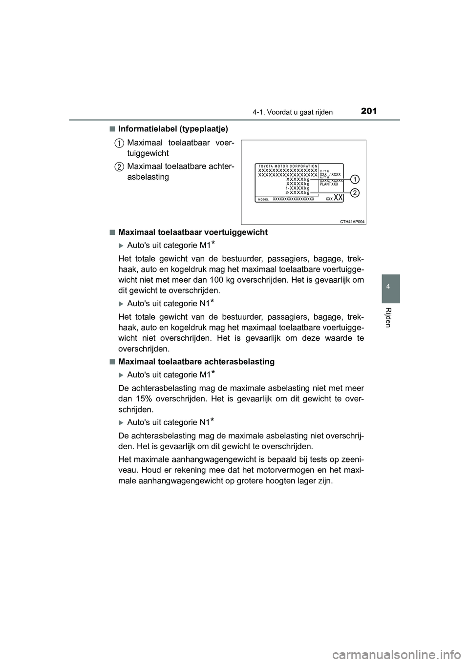 TOYOTA AURIS 2017 Instructieboekje (in Dutch) 2014-1. Voordat u gaat rijden
UK AURIS_HB_EE (OM12K97E)
4
Rijden
■Informatielabel (typeplaatje)Maximaal toelaatbaar voer-
tuiggewicht
Maximaal toelaatbare achter-
asbelasting
■Maximaal toelaatba TOYOTA AURIS 2017 Instructieboekje (in Dutch) 2014-1. Voordat u gaat rijden
UK AURIS_HB_EE (OM12K97E)
4
Rijden
■Informatielabel (typeplaatje)Maximaal toelaatbaar voer-
tuiggewicht
Maximaal toelaatbare achter-
asbelasting
■Maximaal toelaatba