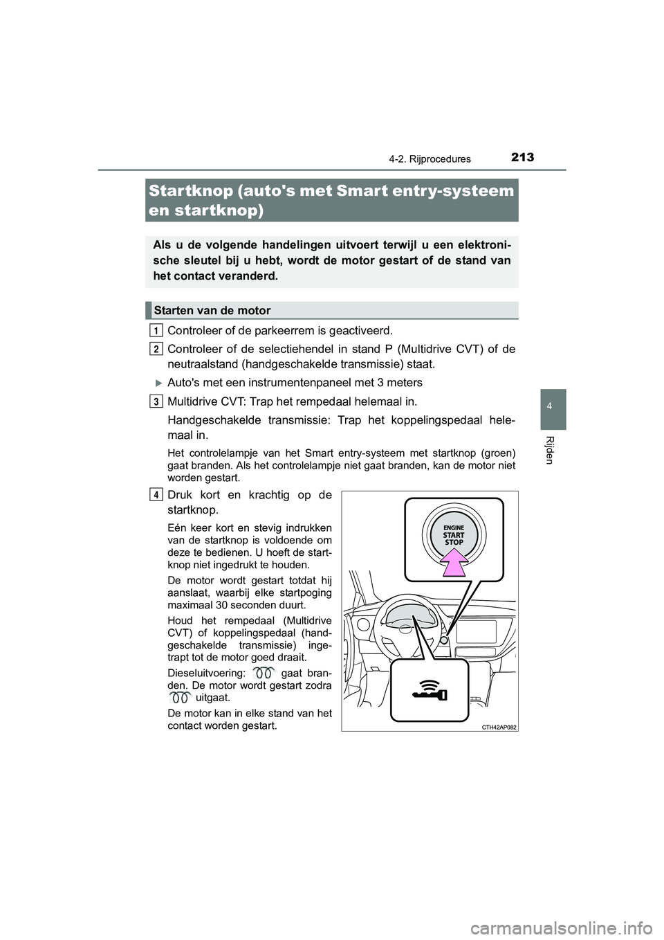 TOYOTA AURIS 2017 Instructieboekje (in Dutch) 2134-2. Rijprocedures
UK AURIS_HB_EE (OM12K97E)
4
Rijden
Controleer of de parkeerrem is geactiveerd.
Controleer of de selectiehendel in stand P (Multidrive CVT) of de
neutraalstand (handgesch TOYOTA AURIS 2017 Instructieboekje (in Dutch) 2134-2. Rijprocedures
UK AURIS_HB_EE (OM12K97E)
4
Rijden
Controleer of de parkeerrem is geactiveerd.
Controleer of de selectiehendel in stand P (Multidrive CVT) of de
neutraalstand (handgesch