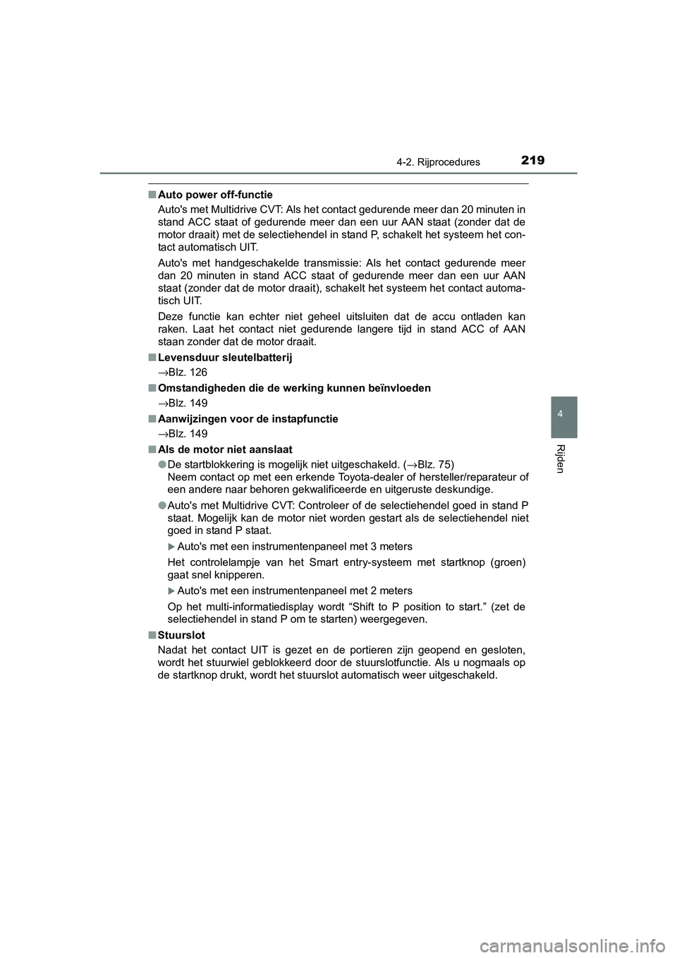 TOYOTA AURIS 2017 Instructieboekje (in Dutch) 2194-2. Rijprocedures
UK AURIS_HB_EE (OM12K97E)
4
Rijden
■Auto power off-functie
Auto's met Multidrive CVT: Als het contact gedurende meer dan 20 minuten in
stand ACC staat of gedurende mee TOYOTA AURIS 2017 Instructieboekje (in Dutch) 2194-2. Rijprocedures
UK AURIS_HB_EE (OM12K97E)
4
Rijden
■Auto power off-functie
Auto's met Multidrive CVT: Als het contact gedurende meer dan 20 minuten in
stand ACC staat of gedurende mee