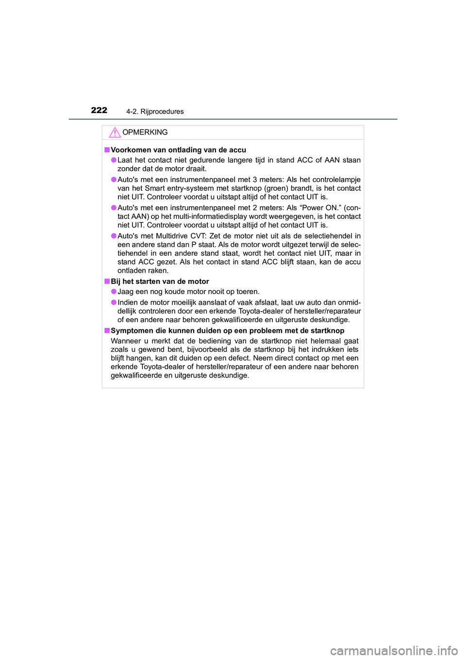 TOYOTA AURIS 2017 Instructieboekje (in Dutch) 2224-2. Rijprocedures
UK AURIS_HB_EE (OM12K97E)
OPMERKING
■Voorkomen van ont lading van de accu
● Laat het contact niet gedurende langere tijd in stand ACC of AA N staan
zonder dat de TOYOTA AURIS 2017 Instructieboekje (in Dutch) 2224-2. Rijprocedures
UK AURIS_HB_EE (OM12K97E)
OPMERKING
■Voorkomen van ont lading van de accu
● Laat het contact niet gedurende langere tijd in stand ACC of AA N staan
zonder dat de