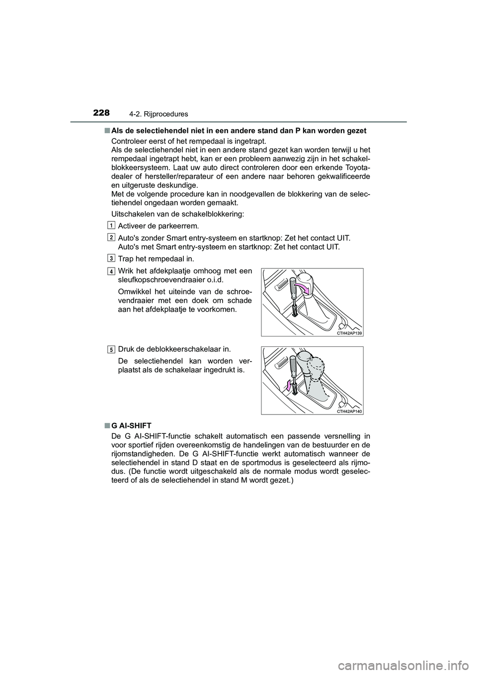 TOYOTA AURIS 2017 Instructieboekje (in Dutch) 2284-2. Rijprocedures
UK AURIS_HB_EE (OM12K97E)■
Als de selectiehendel niet in een andere stand dan P kan worden gezet
Controleer eerst of het rempedaal is ingetrapt.
Als de selectiehendel niet in TOYOTA AURIS 2017 Instructieboekje (in Dutch) 2284-2. Rijprocedures
UK AURIS_HB_EE (OM12K97E)■
Als de selectiehendel niet in een andere stand dan P kan worden gezet
Controleer eerst of het rempedaal is ingetrapt.
Als de selectiehendel niet in