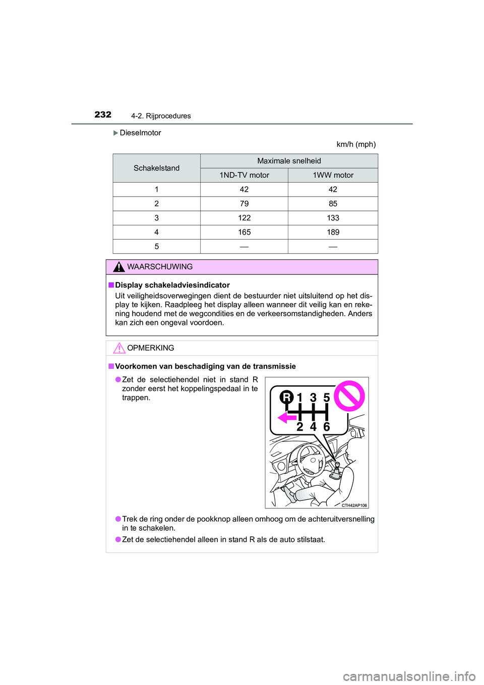 TOYOTA AURIS 2017 Instructieboekje (in Dutch) 2324-2. Rijprocedures
UK AURIS_HB_EE (OM12K97E)
Dieselmotorkm/h (mph)
SchakelstandMaximale snelheid
1ND-TV motor1WW motor
14242
27985
3122133
4165189
5⎯⎯
WAARSCHUWING
■Display schakeladviesin TOYOTA AURIS 2017 Instructieboekje (in Dutch) 2324-2. Rijprocedures
UK AURIS_HB_EE (OM12K97E)
Dieselmotorkm/h (mph)
SchakelstandMaximale snelheid
1ND-TV motor1WW motor
14242
27985
3122133
4165189
5⎯⎯
WAARSCHUWING
■Display schakeladviesin