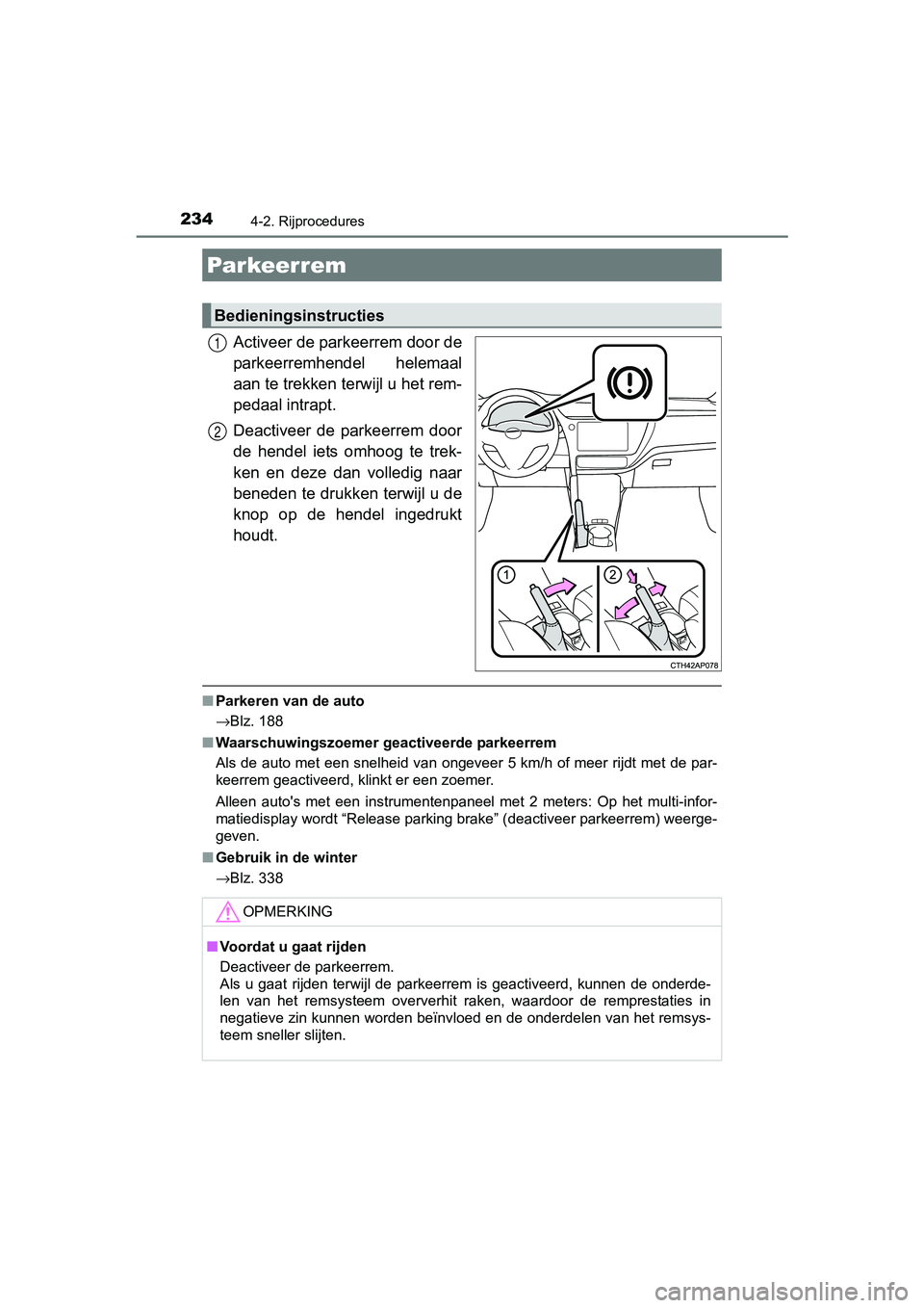 TOYOTA AURIS 2017 Instructieboekje (in Dutch) 2344-2. Rijprocedures
UK AURIS_HB_EE (OM12K97E)
Activeer de parkeerrem door de
parkeerremhendel helemaal
aan te trekken terwijl u het rem-
pedaal intrapt.
Deactiveer de parkeerrem door
de hendel TOYOTA AURIS 2017 Instructieboekje (in Dutch) 2344-2. Rijprocedures
UK AURIS_HB_EE (OM12K97E)
Activeer de parkeerrem door de
parkeerremhendel helemaal
aan te trekken terwijl u het rem-
pedaal intrapt.
Deactiveer de parkeerrem door
de hendel