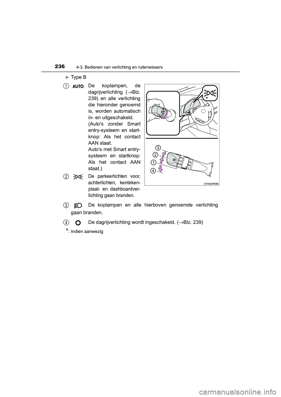 TOYOTA AURIS 2017 Instructieboekje (in Dutch) 2364-3. Bedienen van verlichting en ruitenwissers
UK AURIS_HB_EE (OM12K97E)
Ty p e BDe koplampen, de
dagrijverlichting ( →Blz.
239) en alle verlichting
die hieronder genoemd
is, worden TOYOTA AURIS 2017 Instructieboekje (in Dutch) 2364-3. Bedienen van verlichting en ruitenwissers
UK AURIS_HB_EE (OM12K97E)
Ty p e BDe koplampen, de
dagrijverlichting ( →Blz.
239) en alle verlichting
die hieronder genoemd
is, worden