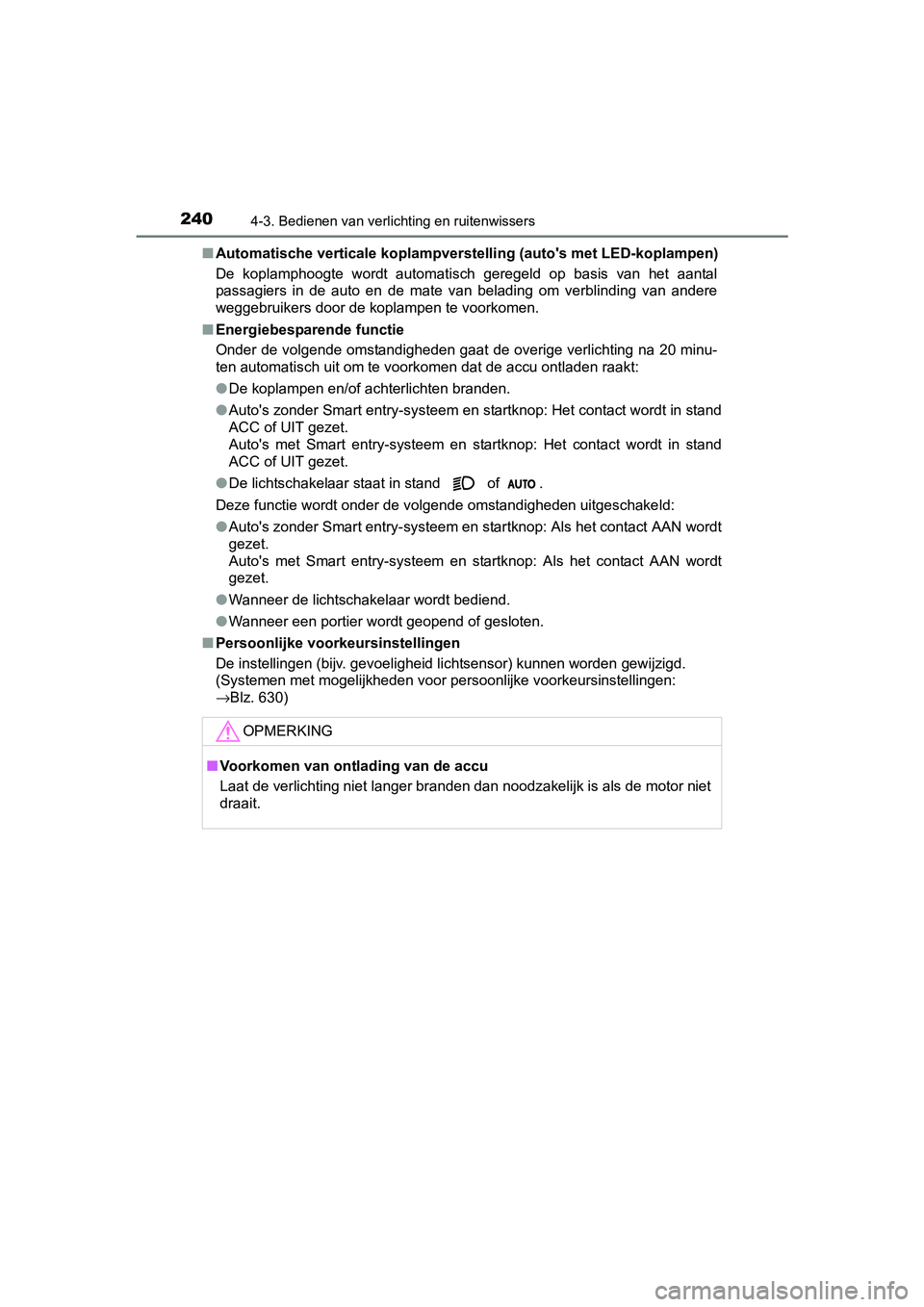 TOYOTA AURIS 2017 Instructieboekje (in Dutch) 2404-3. Bedienen van verlichting en ruitenwissers
UK AURIS_HB_EE (OM12K97E)■
Automatische verticale koplampver stelling (auto's met LED-koplampen)
De koplamphoogte wordt automatisch geregeld TOYOTA AURIS 2017 Instructieboekje (in Dutch) 2404-3. Bedienen van verlichting en ruitenwissers
UK AURIS_HB_EE (OM12K97E)■
Automatische verticale koplampver stelling (auto's met LED-koplampen)
De koplamphoogte wordt automatisch geregeld