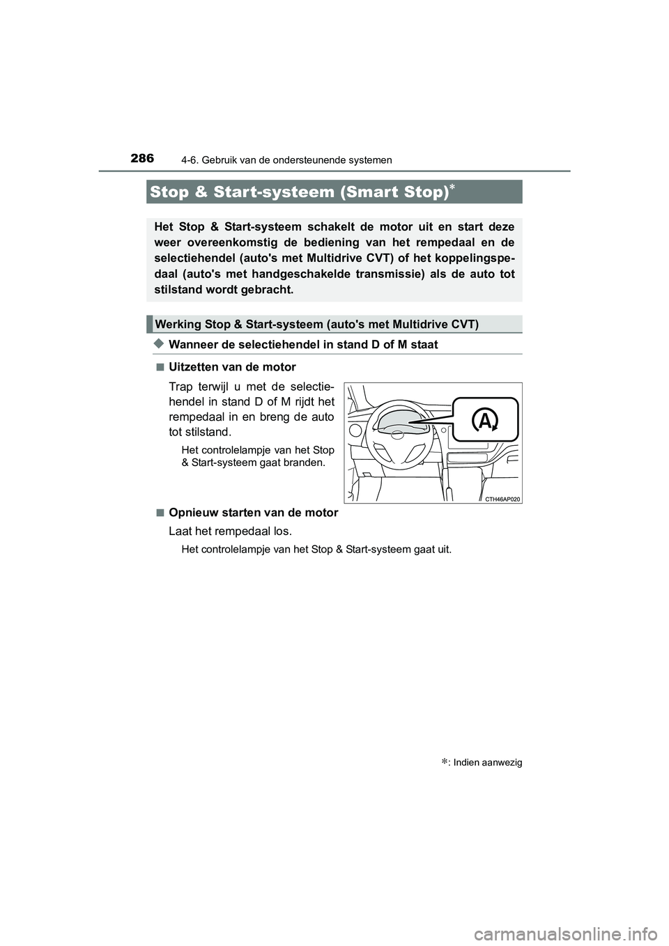 TOYOTA AURIS 2017  Instructieboekje (in Dutch) 286
UK AURIS_HB_EE (OM12K97E)
4-6. Gebruik van de ondersteunende systemen
◆Wanneer de selectiehendel in stand D of M staat
■Uitzetten van de motor
Trap  terwijl  u  met  de  selectie-
hendel  in  