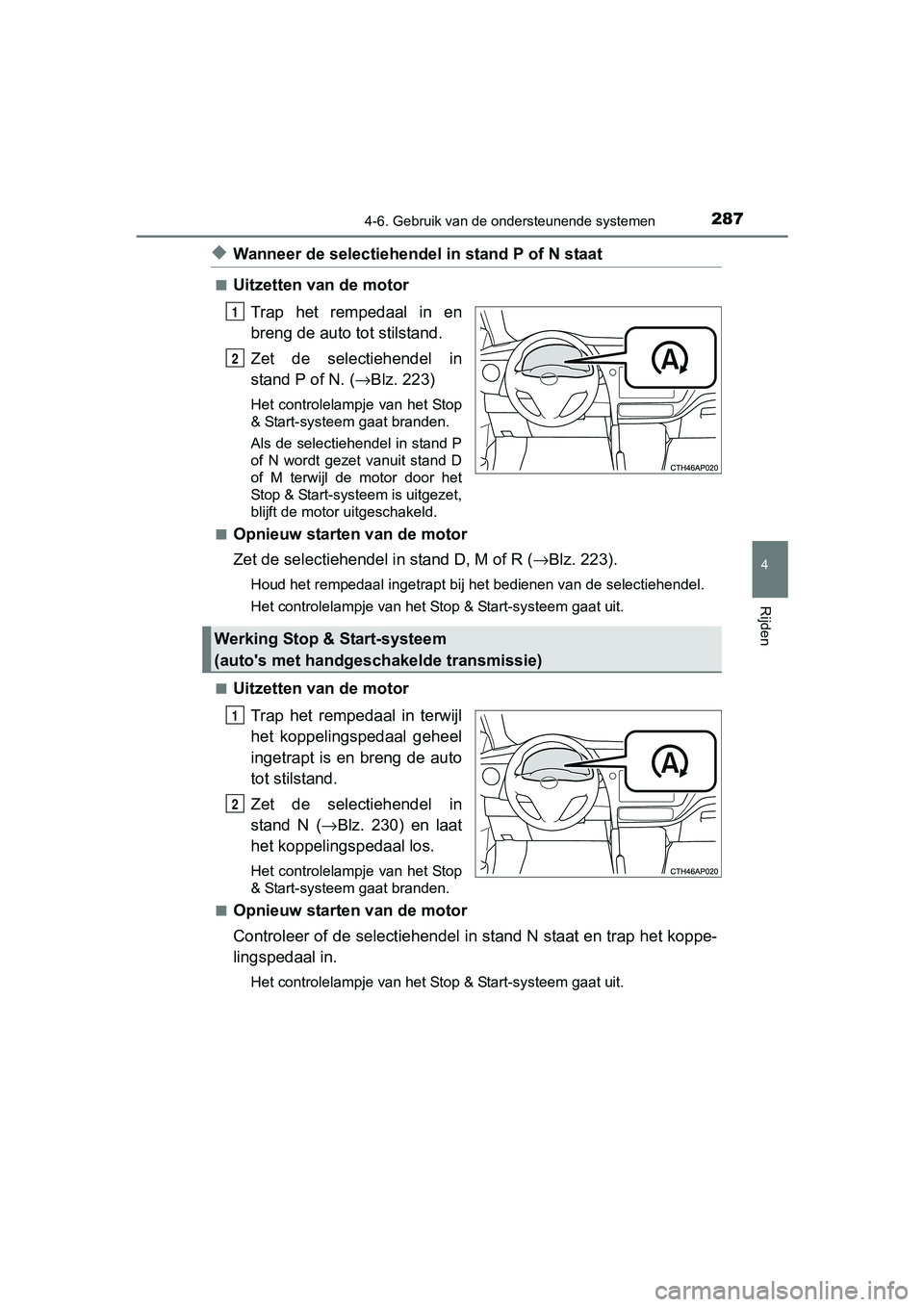 TOYOTA AURIS 2017  Instructieboekje (in Dutch) 2874-6. Gebruik van de ondersteunende systemen
UK AURIS_HB_EE (OM12K97E)
4
Rijden
◆Wanneer de selectiehendel in stand P of N staat
■Uitzetten van de motor
Trap  het  rempedaal  in  en
breng de aut