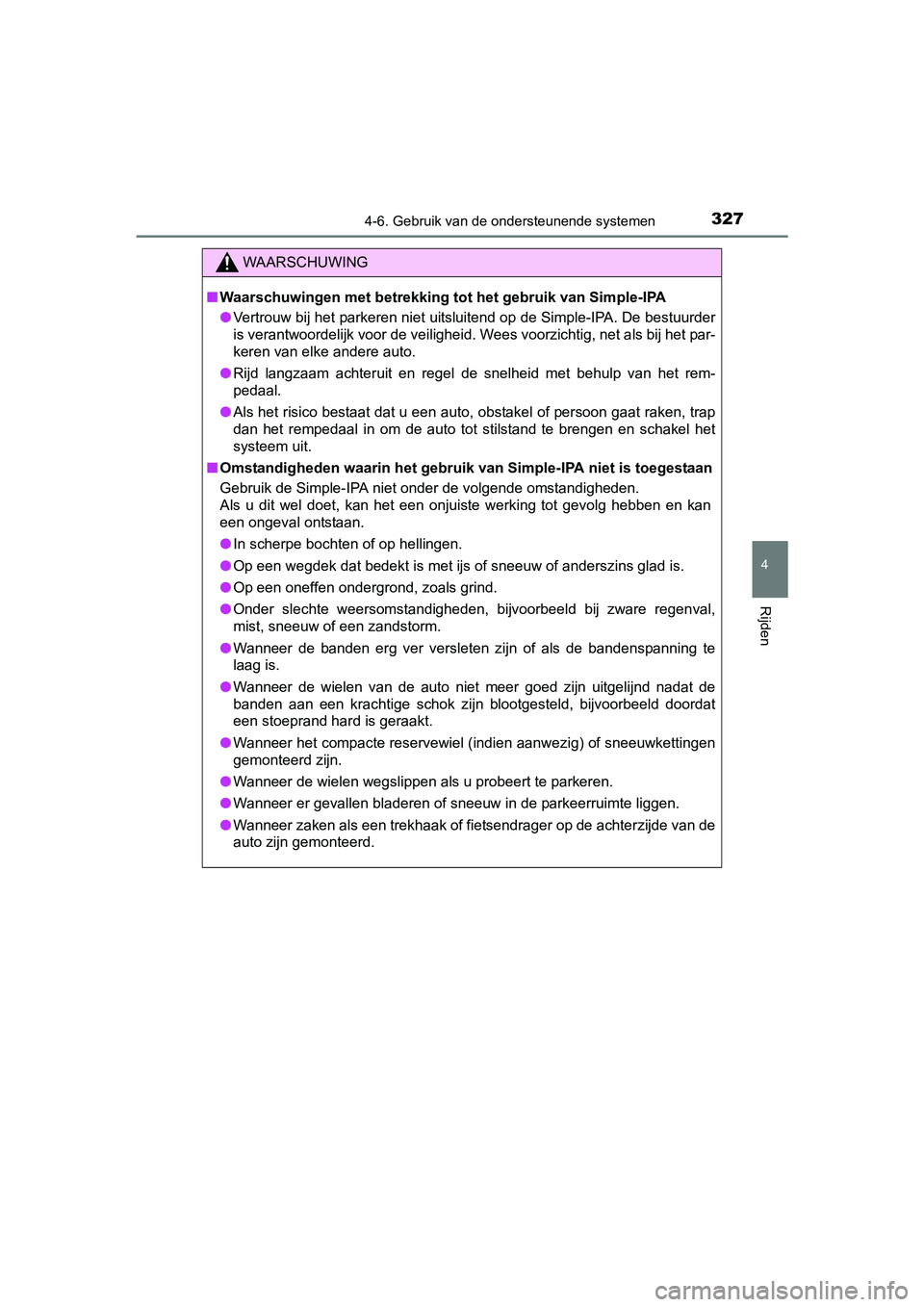 TOYOTA AURIS 2017  Instructieboekje (in Dutch) 3274-6. Gebruik van de ondersteunende systemen
UK AURIS_HB_EE (OM12K97E)
4
Rijden
WAARSCHUWING
■Waarschuwingen met betrekking tot het gebruik van Simple-IPA
● Vertrouw bij het parkeren niet uitslu